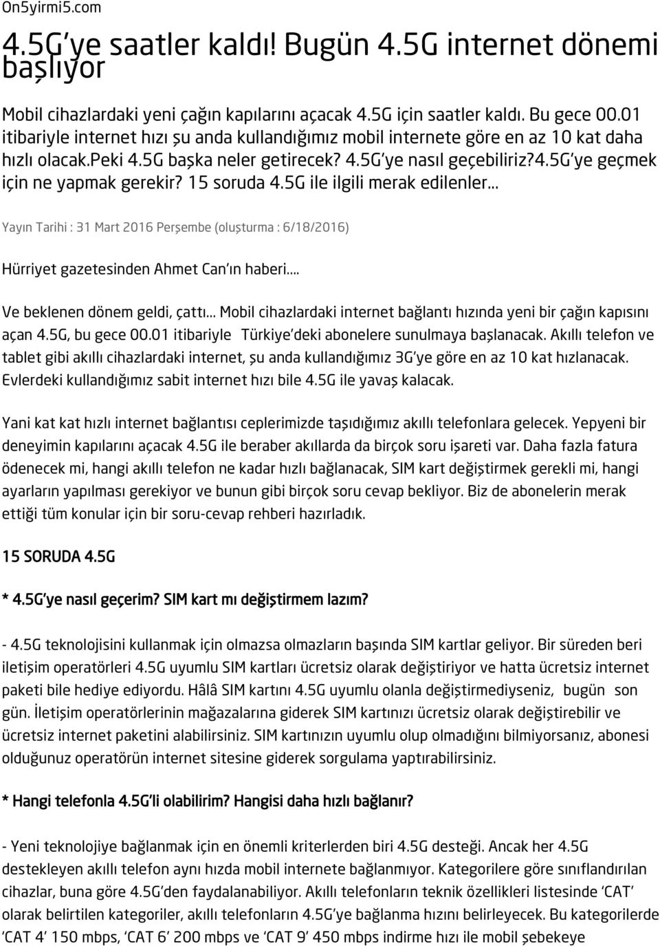 15 soruda 4.5G ile ilgili merak edilenler... Yayın Tarihi : 31 Mart 2016 Perşembe (oluşturma : 6/18/2016) Hürriyet gazetesinden Ahmet Can'ın haberi... Ve beklenen dönem geldi, çattı.