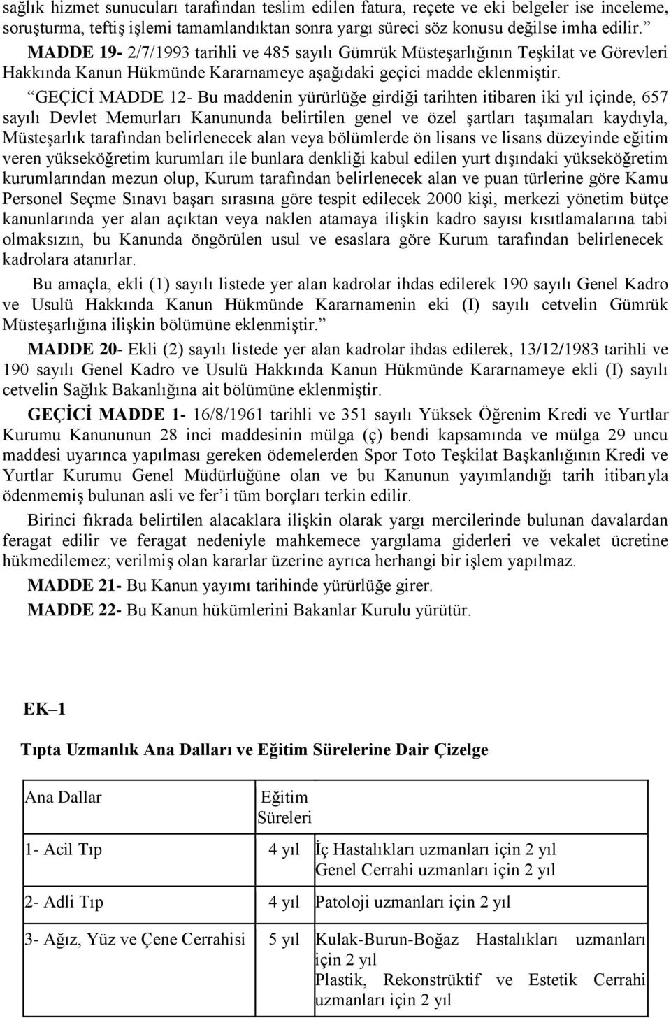 GEÇĠCĠ MADDE 12- Bu maddenin yürürlüğe girdiği tarihten itibaren iki yıl içinde, 657 sayılı Devlet Memurları Kanununda belirtilen genel ve özel Ģartları taģımaları kaydıyla, MüsteĢarlık tarafından