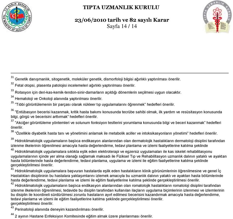 Hematoloji ve Onkoloji alanında yaptırılması önerilir. 5 Tıbbi görüntülemenin bir parçası olarak nükleer tıp uygulamalarını öğrenmek hedefleri önerilir.