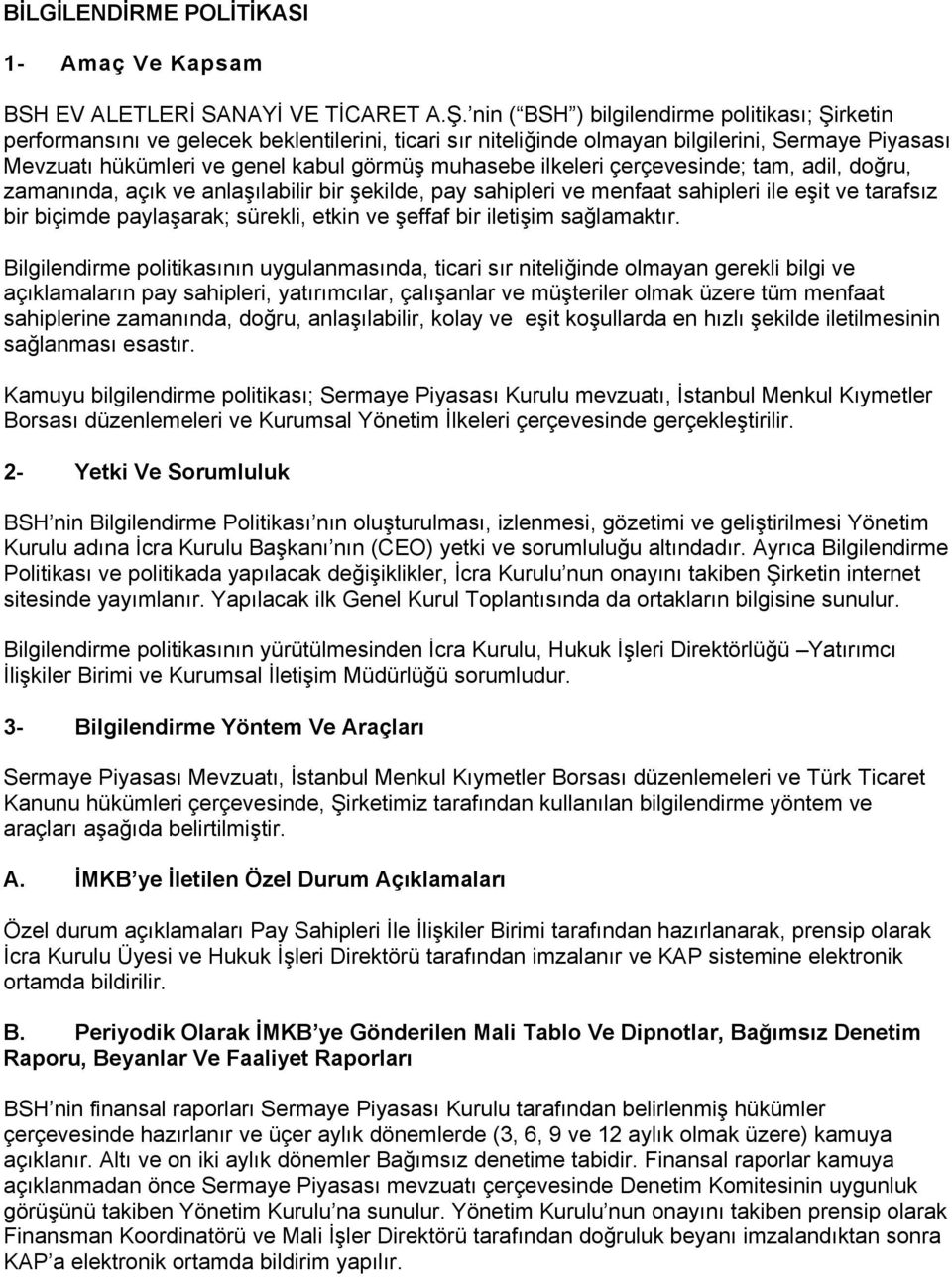 ilkeleri çerçevesinde; tam, adil, doğru, zamanında, açık ve anlaşılabilir bir şekilde, pay sahipleri ve menfaat sahipleri ile eşit ve tarafsız bir biçimde paylaşarak; sürekli, etkin ve şeffaf bir