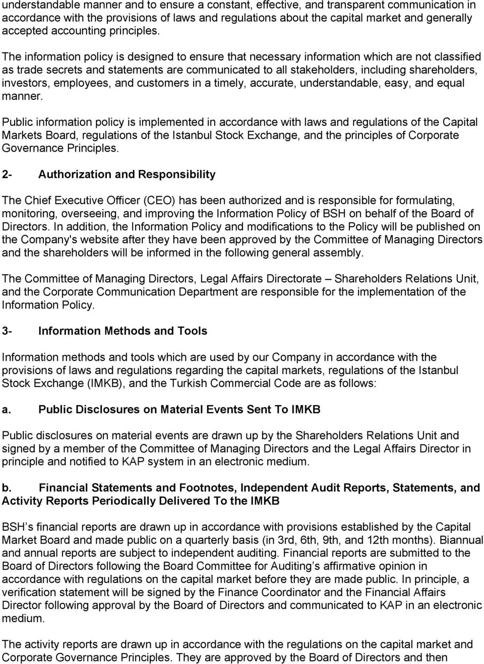 The information policy is designed to ensure that necessary information which are not classified as trade secrets and statements are communicated to all stakeholders, including shareholders,