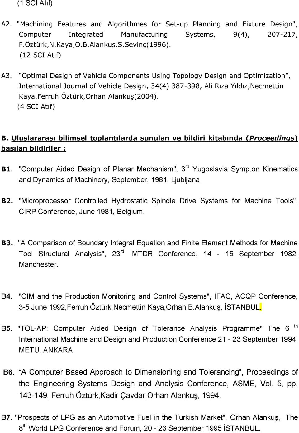 Optimal Design of Vehicle Components Using Topology Design and Optimization, International Journal of Vehicle Design, 34(4) 387-398, Ali Rıza Yıldız,Necmettin Kaya,Ferruh Öztürk,Orhan Alankuş(2004).