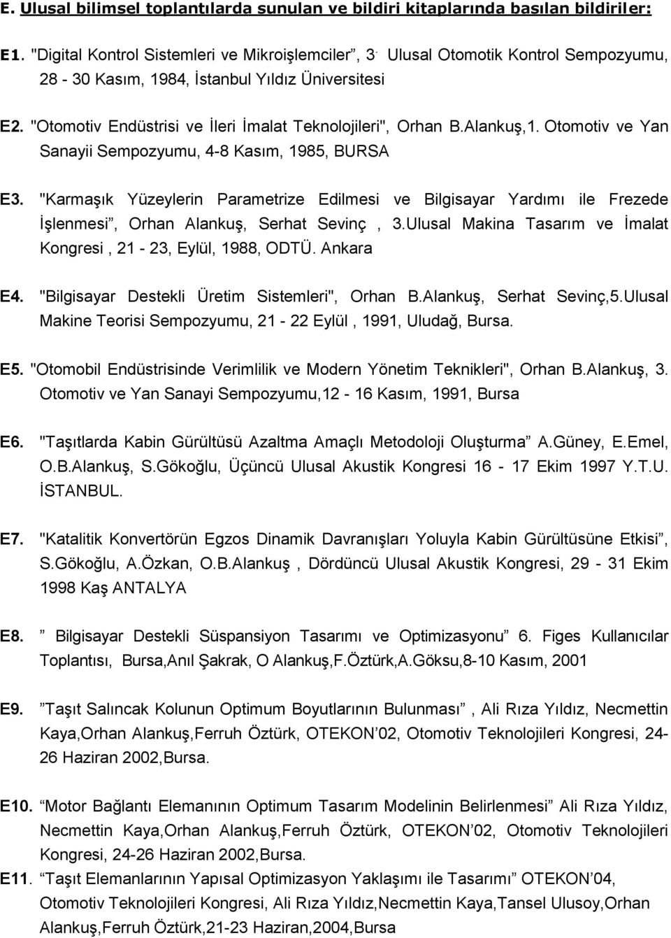 Otomotiv ve Yan Sanayii Sempozyumu, 4-8 Kasım, 1985, BURSA E3. "Karmaşık Yüzeylerin Parametrize Edilmesi ve Bilgisayar Yardımı ile Frezede İşlenmesi, Orhan Alankuş, Serhat Sevinç, 3.