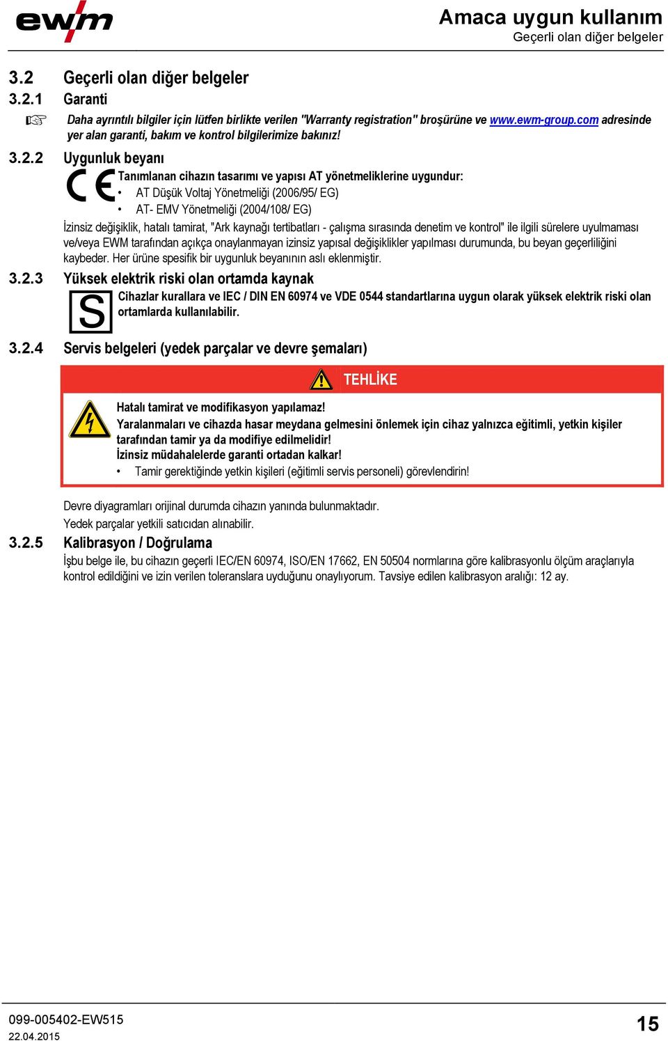 2 Uygunluk beyanı Tanımlanan cihazın tasarımı ve yapısı AT yönetmeliklerine uygundur: AT Düşük Voltaj Yönetmeliği (2006/95/ EG) AT- EMV Yönetmeliği (2004/108/ EG) İzinsiz değişiklik, hatalı tamirat,