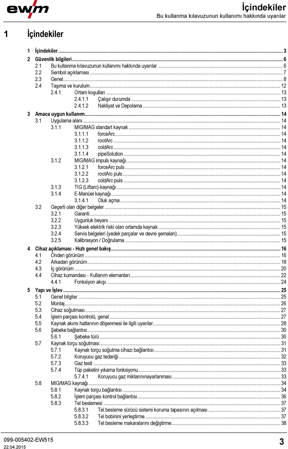 .. 14 3.1.1.1 forcearc... 14 3.1.1.2 rootarc... 14 3.1.1.3 coldarc... 14 3.1.1.4 pipesolution... 14 3.1.2 MIG/MAG impuls kaynağı... 14 3.1.2.1 forcearc puls... 14 3.1.2.2 rootarc puls... 14 3.1.2.3 coldarc puls.