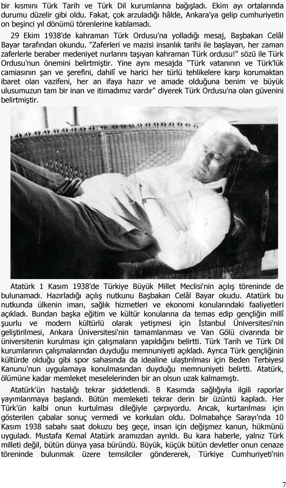 "Zaferleri ve mazisi insanlık tarihi ile başlayan, her zaman zaferlerle beraber medeniyet nurlarını taşıyan kahraman Türk ordusu!" sözü ile Türk Ordusu'nun önemini belirtmiştir.