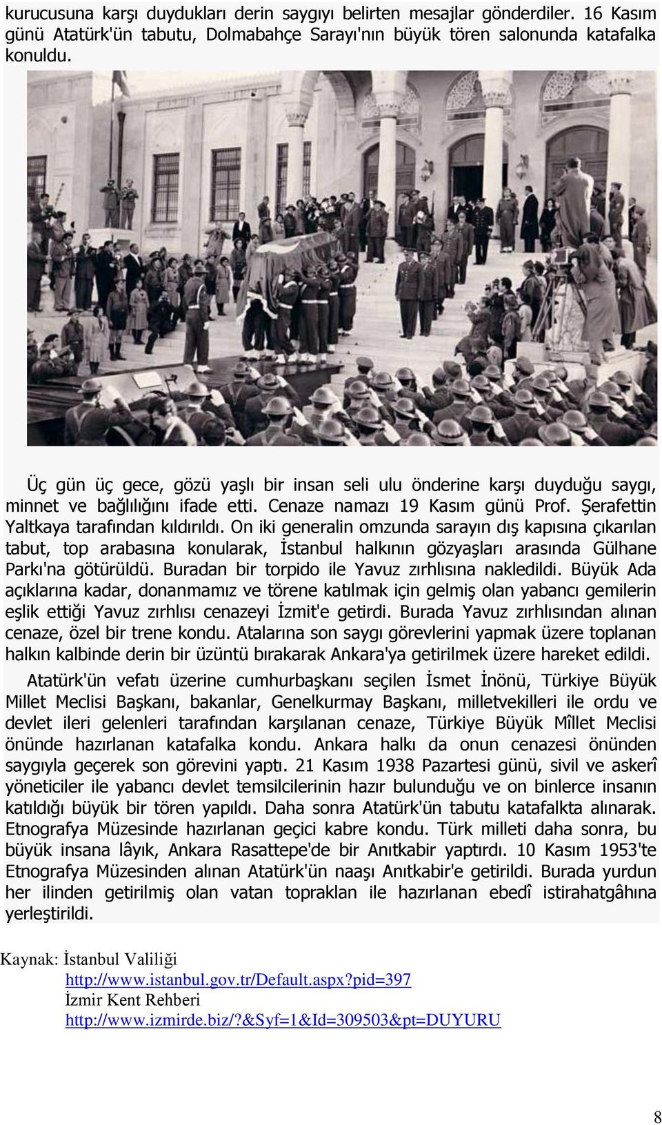 On iki generalin omzunda sarayın dış kapısına çıkarılan tabut, top arabasına konularak, İstanbul halkının gözyaşları arasında Gülhane Parkı'na götürüldü.