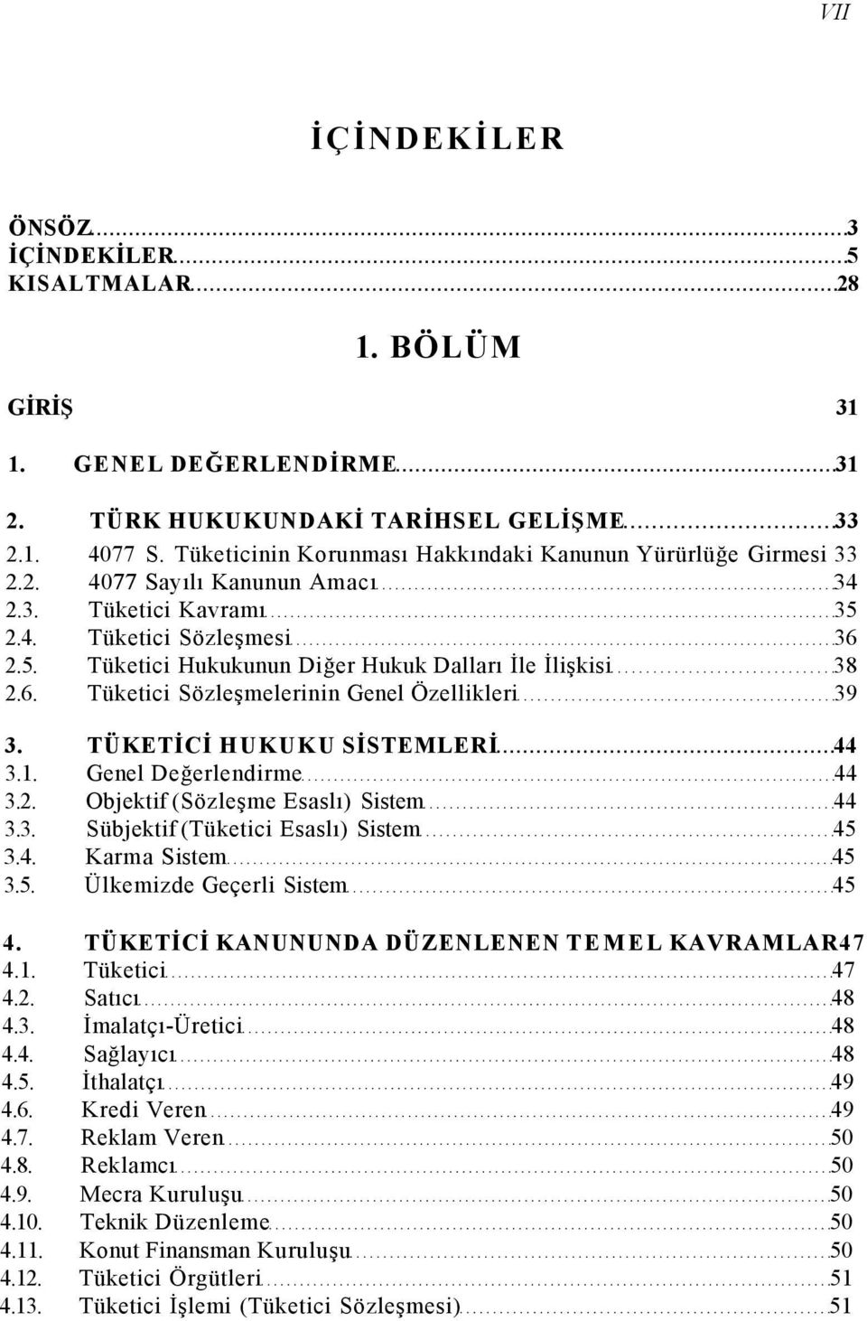 6. Tüketici Sözleşmelerinin Genel Özellikleri 39 3. TÜKETİCİ HUKUKU SİSTEMLERİ 44 3.1. Genel Değerlendirme 44 3.2. Objektif (Sözleşme Esaslı) Sistem 44 3.3. Sübjektif (Tüketici Esaslı) Sistem 45 3.4. Karma Sistem 45 3.