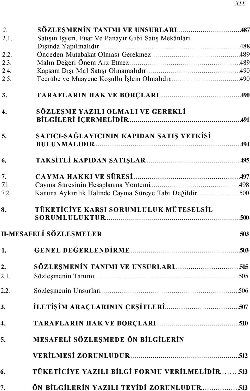 SÖZLEŞME YAZILI OLMALI VE GEREKLİ BİLGİLERİ İÇERMELİDİR 491 5. SATICI-SAĞLAYICININ KAPIDAN SATIŞ YETKİSİ BULUNMALIDIR 494 6. TAKSİTLİ KAPIDAN SATIŞLAR 495 7. CAYMA HAKKI VE SÜRESİ 497 7.