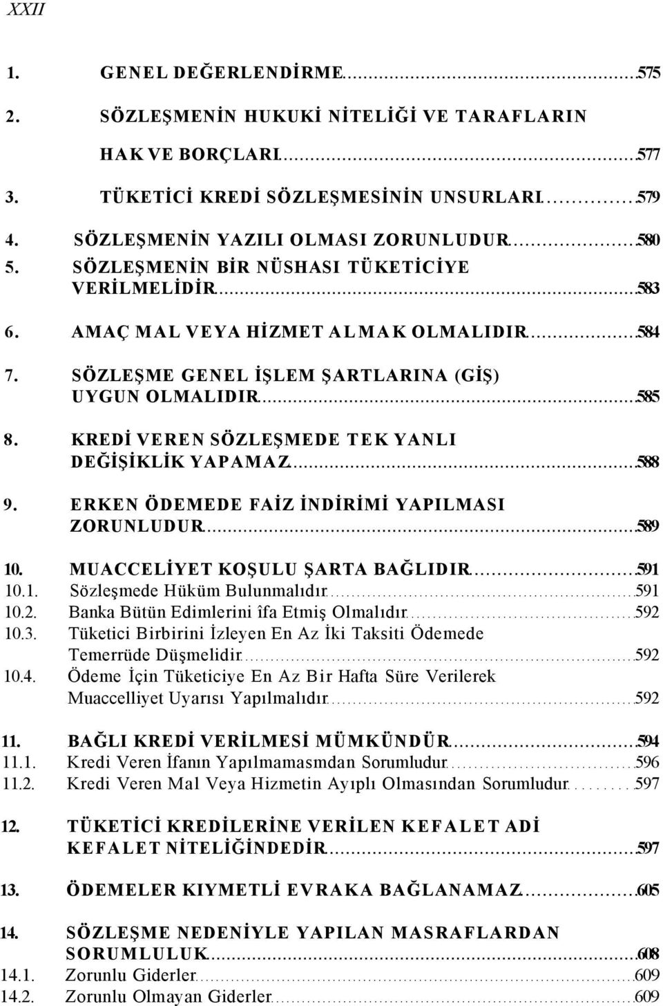 KREDİ VEREN SÖZLEŞMEDE TEK YANLI DEĞİŞİKLİK YAPAMAZ 588 9. ERKEN ÖDEMEDE FAİZ İNDİRİMİ YAPILMASI ZORUNLUDUR 589 10. MUACCELİYET KOŞULU ŞARTA BAĞLIDIR 591 10.1. Sözleşmede Hüküm Bulunmalıdır 591 10.2.