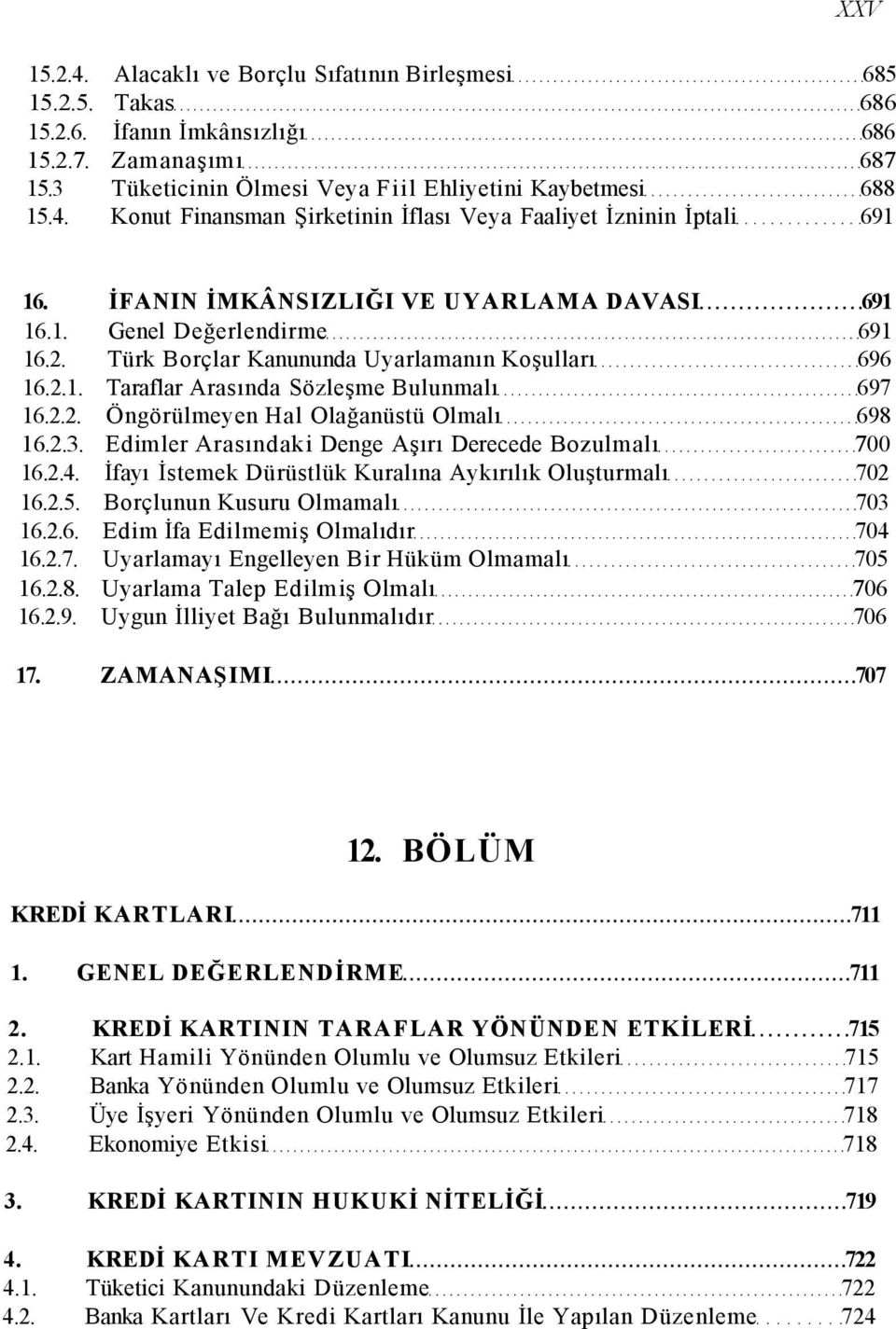 2.3. Edimler Arasındaki Denge Aşırı Derecede Bozulmalı 700 16.2.4. İfayı İstemek Dürüstlük Kuralına Aykırılık Oluşturmalı 702 16.2.5. Borçlunun Kusuru Olmamalı 703 16.2.6. Edim İfa Edilmemiş Olmalıdır 704 16.