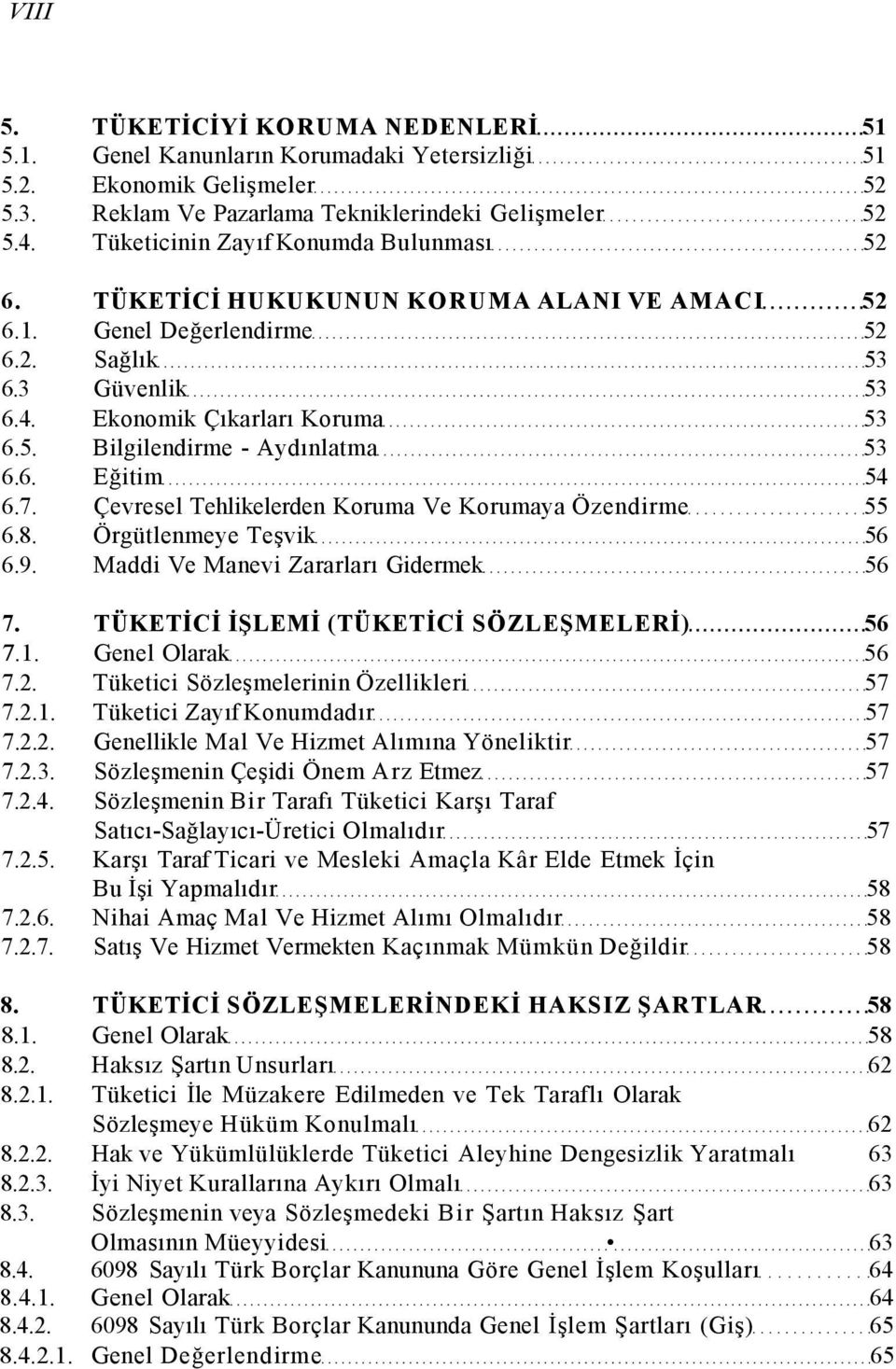 6. Eğitim 54 6.7. Çevresel Tehlikelerden Koruma Ve Korumaya Özendirme 55 6.8. Örgütlenmeye Teşvik 56 6.9. Maddi Ve Manevi Zararları Gidermek 56 7. TÜKETİCİ İŞLEMİ (TÜKETİCİ SÖZLEŞMELERİ) 56 7.1.