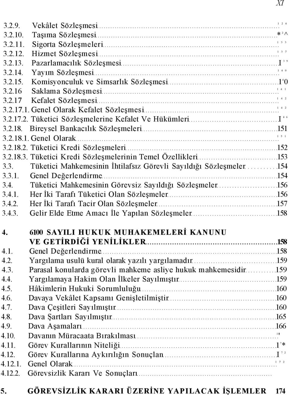 2.18. Bireysel Bankacılık Sözleşmeleri 151 3.2.18.1. Genel Olarak 1 5 1 3.2.18.2. Tüketici Kredi Sözleşmeleri 152 3.2.18.3. Tüketici Kredi Sözleşmelerinin Temel Özellikleri 153 3.3. Tüketici Mahkemesinin İhtilafsız Görevli Sayıldığı Sözleşmeler 154 3.