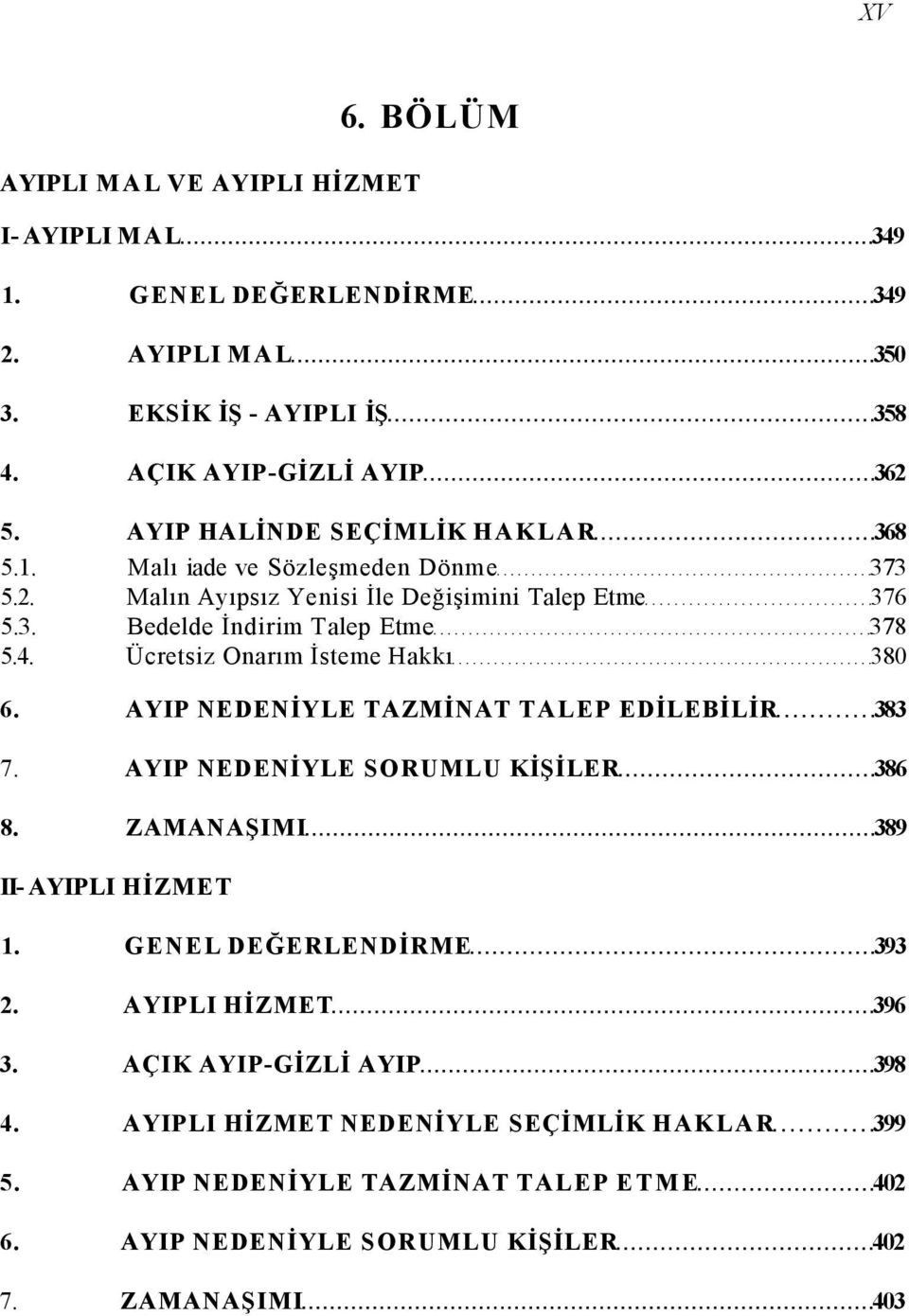 Ücretsiz Onarım İsteme Hakkı 380 6. AYIP NEDENİYLE TAZMİNAT TALEP EDİLEBİLİR 383 7. AYIP NEDENİYLE SORUMLU KİŞİLER 386 8. ZAMANAŞIMI 389 II- AYIPLI HİZMET 1.