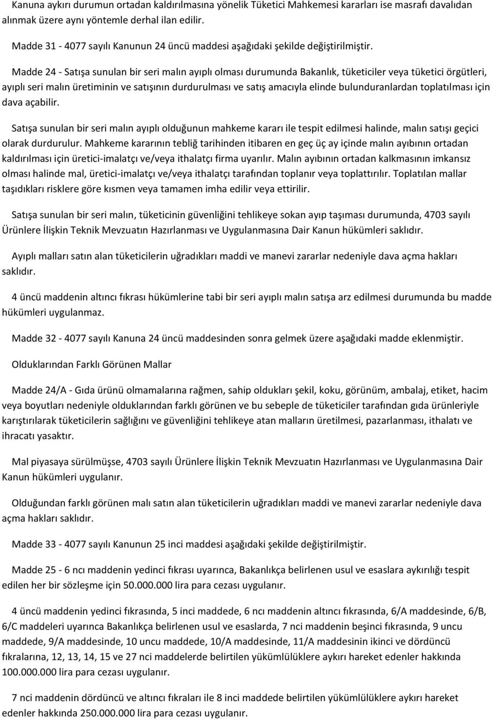 Madde 24 - Satışa sunulan bir seri malın ayıplı olması durumunda Bakanlık, tüketiciler veya tüketici örgütleri, ayıplı seri malın üretiminin ve satışının durdurulması ve satış amacıyla elinde