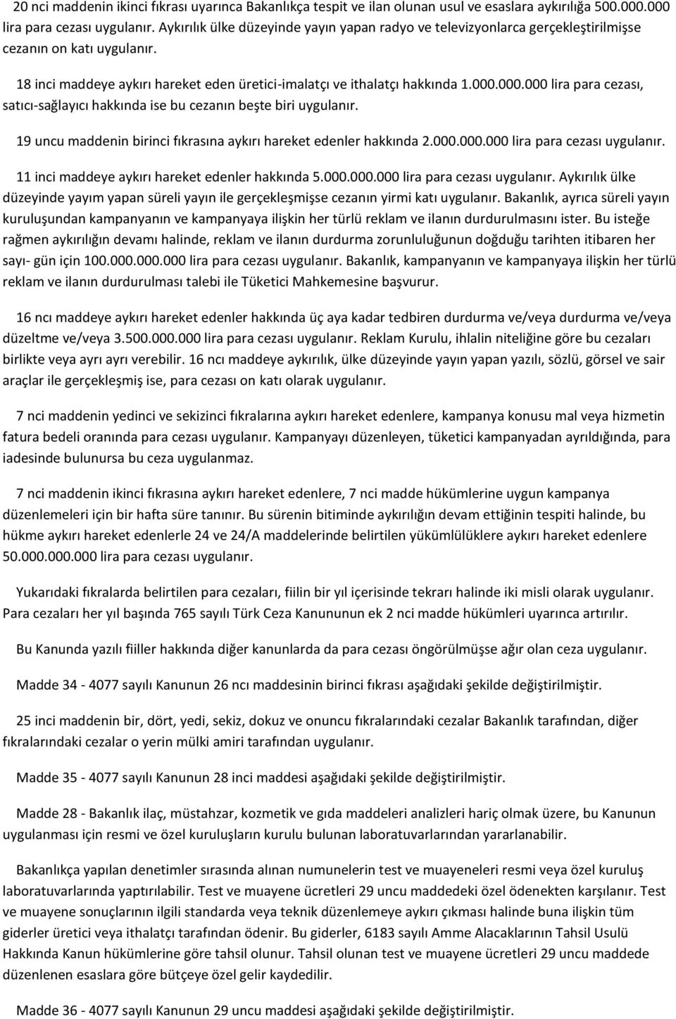 000.000 lira para cezası, satıcı-sağlayıcı hakkında ise bu cezanın beşte biri uygulanır. 19 uncu maddenin birinci fıkrasına aykırı hareket edenler hakkında 2.000.000.000 lira para cezası uygulanır.