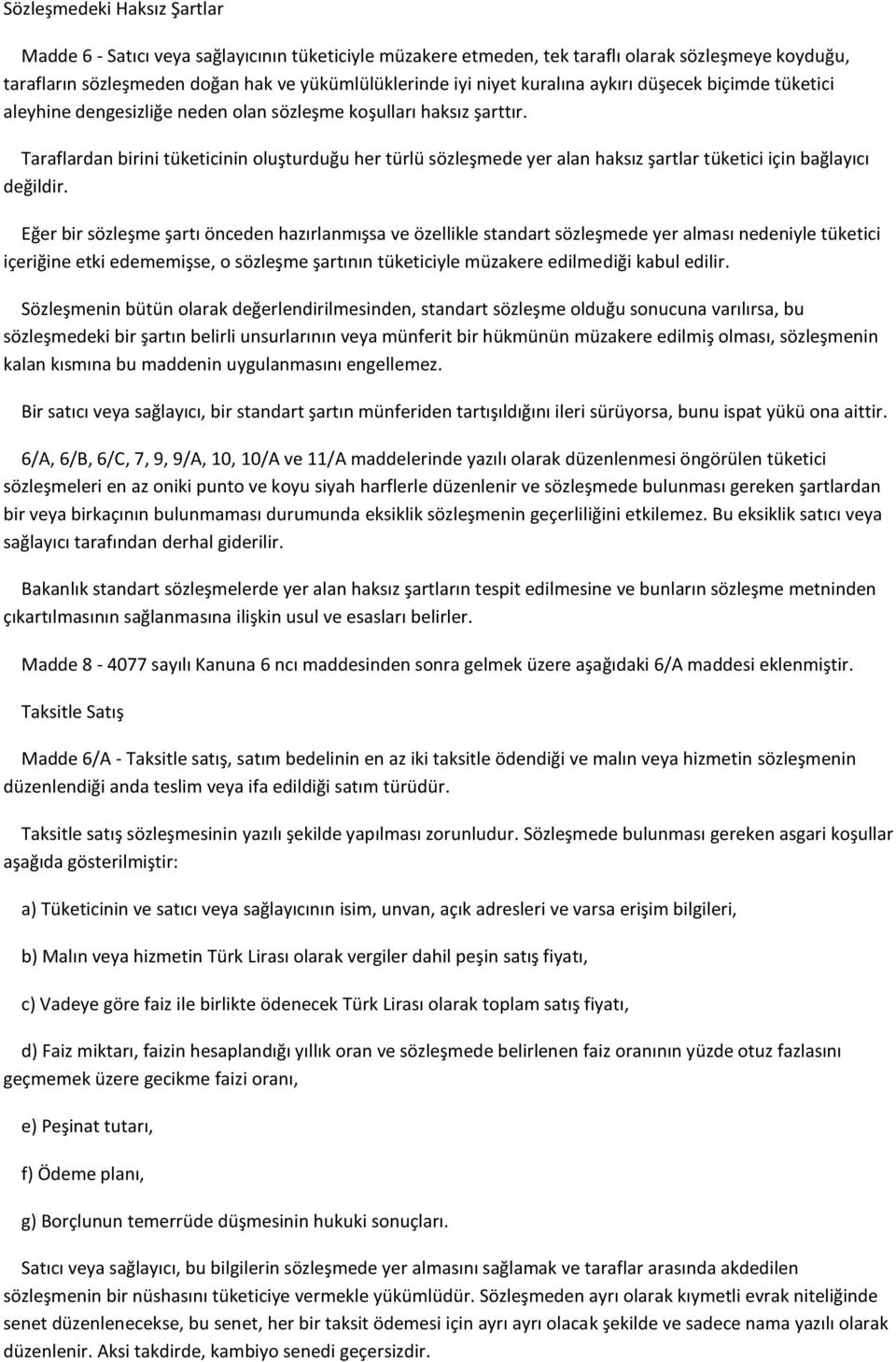 Taraflardan birini tüketicinin oluşturduğu her türlü sözleşmede yer alan haksız şartlar tüketici için bağlayıcı değildir.