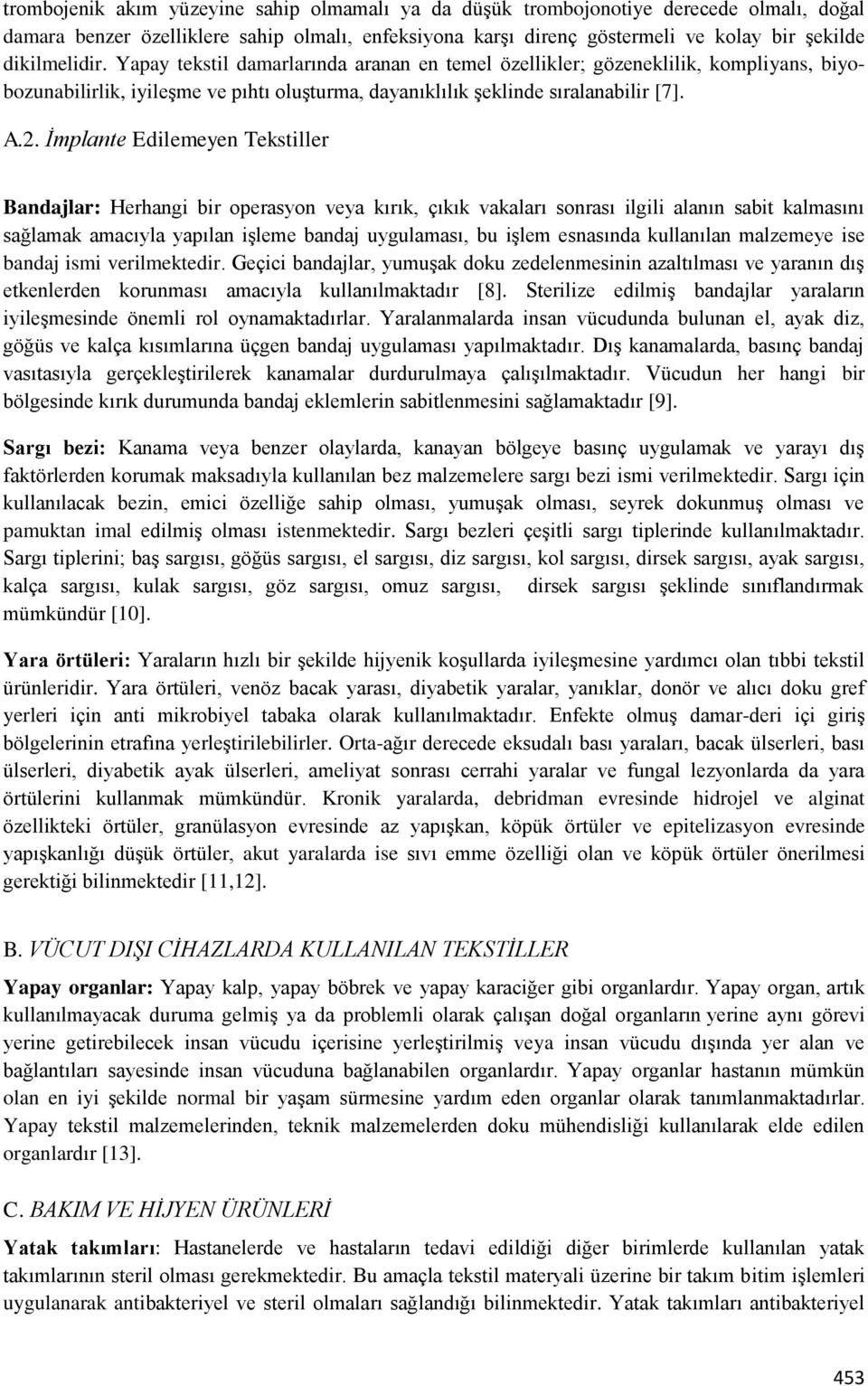 İmplante Edilemeyen Tekstiller Bandajlar: Herhangi bir operasyon veya kırık, çıkık vakaları sonrası ilgili alanın sabit kalmasını sağlamak amacıyla yapılan işleme bandaj uygulaması, bu işlem