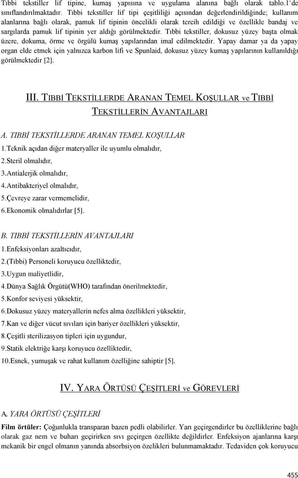 tipinin yer aldığı görülmektedir. Tıbbi tekstiller, dokusuz yüzey başta olmak üzere, dokuma, örme ve örgülü kumaş yapılarından imal edilmektedir.