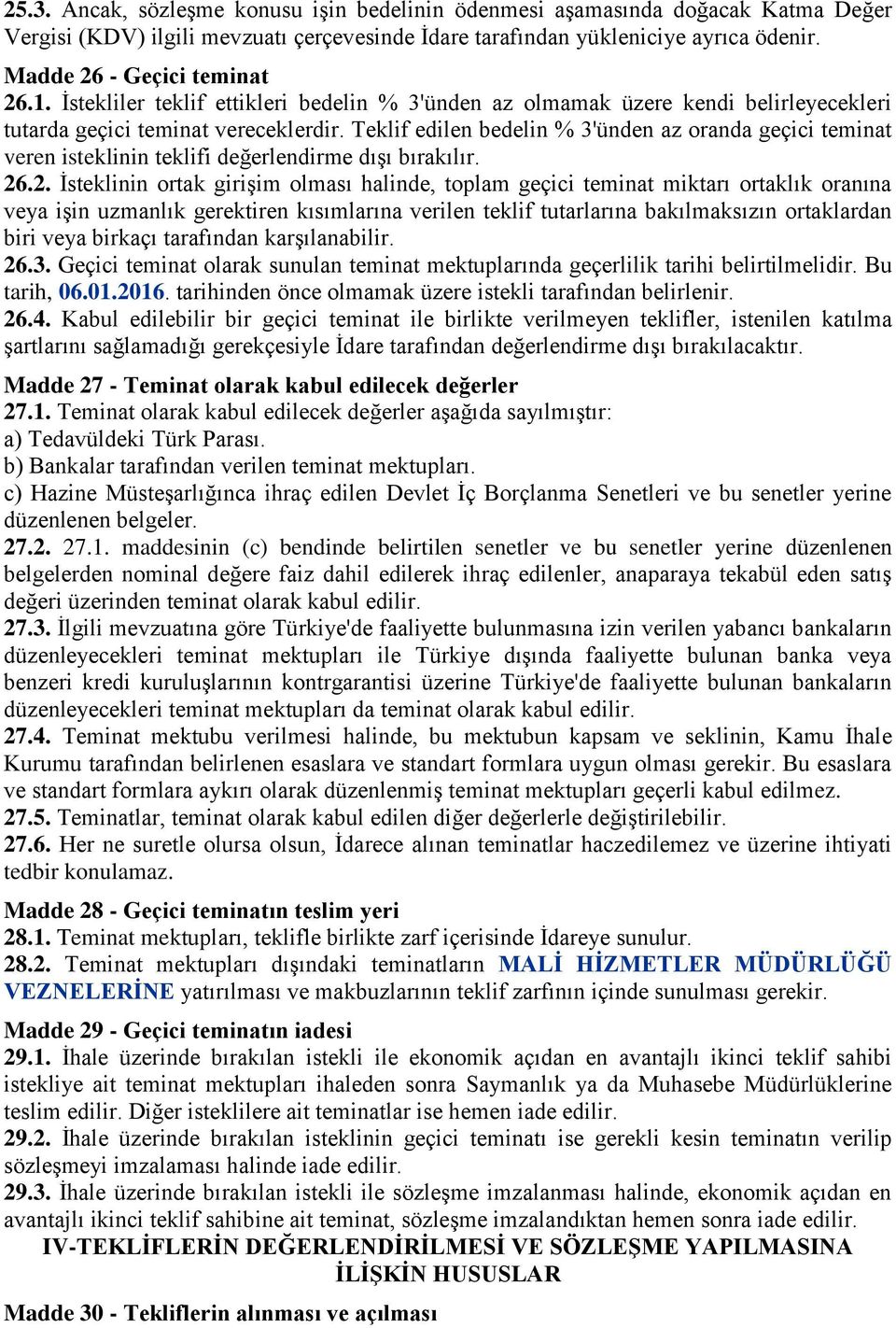 Teklif edilen bedelin % 3'ünden az oranda geçici teminat veren isteklinin teklifi değerlendirme dışı bırakılır. 26