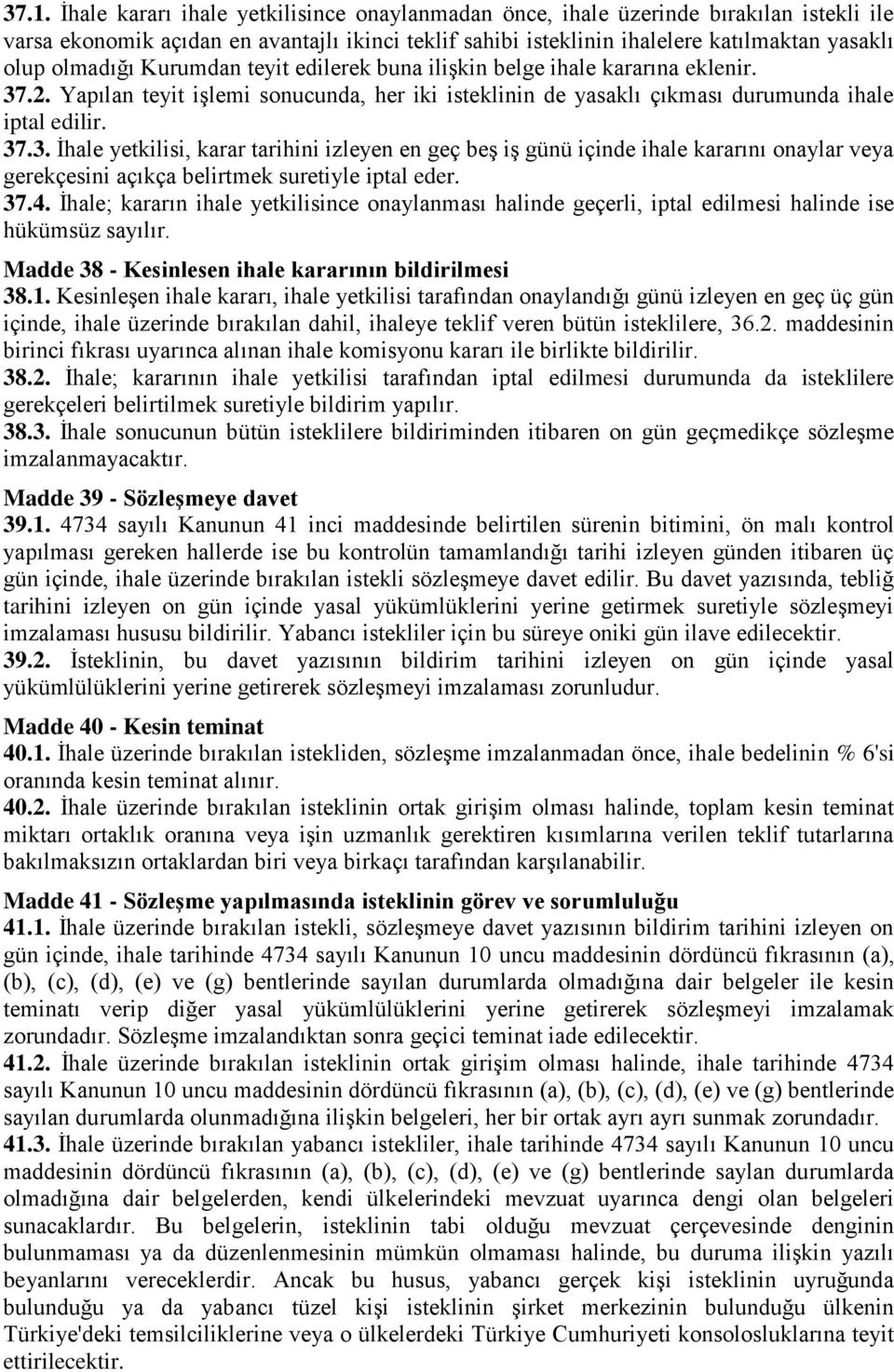 .2. Yapılan teyit işlemi sonucunda, her iki isteklinin de yasaklı çıkması durumunda ihale iptal edilir. 37