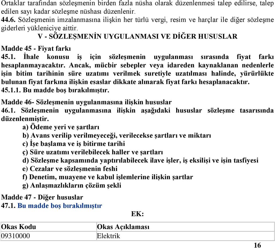 Ġhale konusu iģ için sözleģmenin uygulanması sırasında fiyat farkı hesaplanmayacaktır.