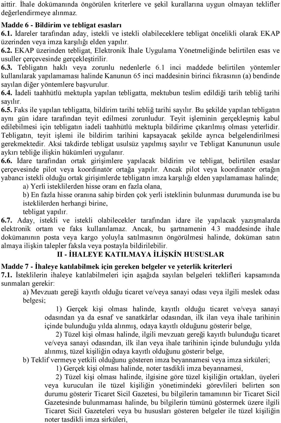 EKAP üzerinden tebligat, Elektronik İhale Uygulama Yönetmeliğinde belirtilen esas ve usuller çerçevesinde gerçekleştirilir. 6.3. Tebligatın haklı veya zorunlu nedenlerle 6.