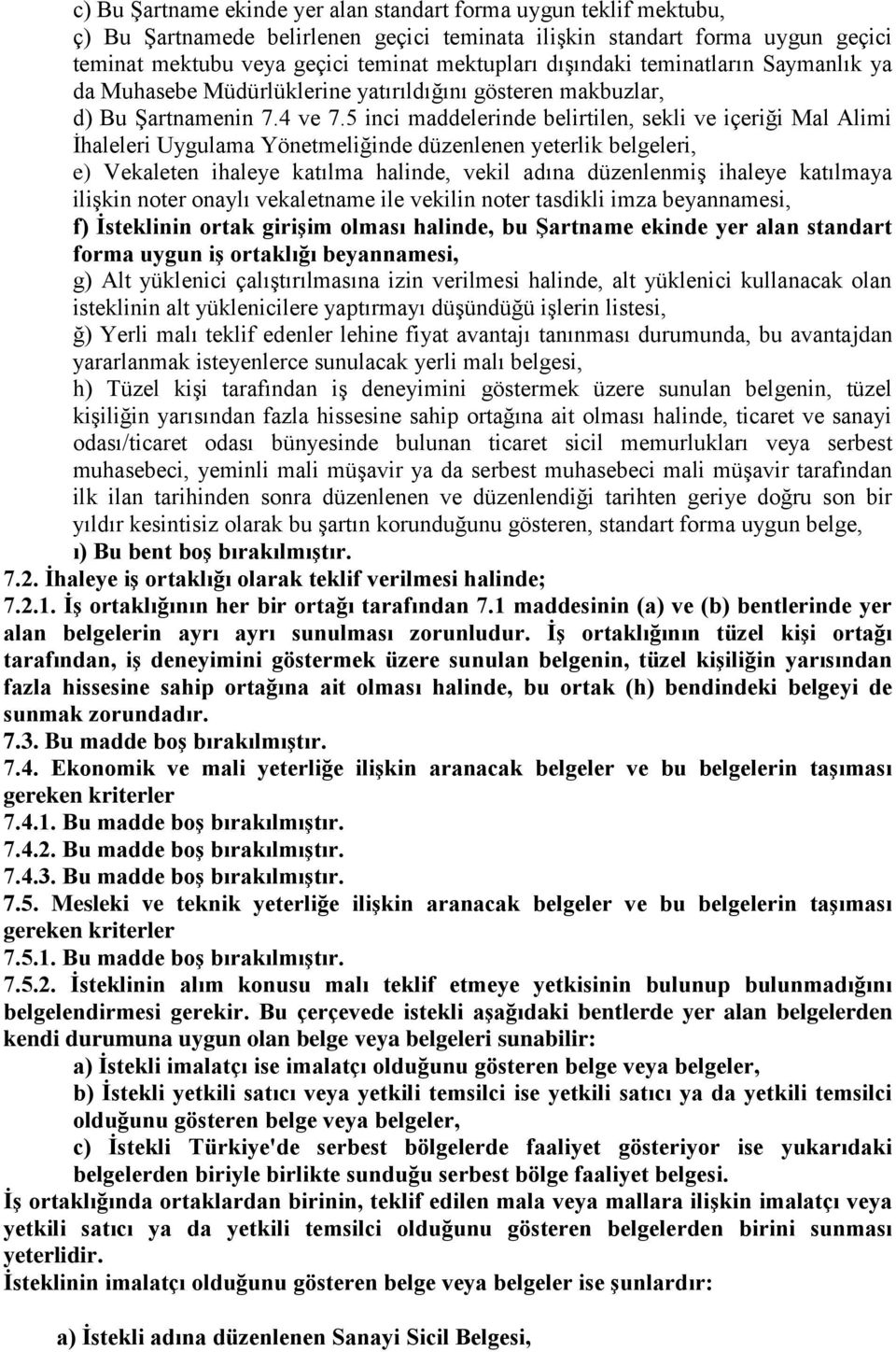 5 inci maddelerinde belirtilen, sekli ve içeriği Mal Alimi İhaleleri Uygulama Yönetmeliğinde düzenlenen yeterlik belgeleri, e) Vekaleten ihaleye katılma halinde, vekil adına düzenlenmiş ihaleye