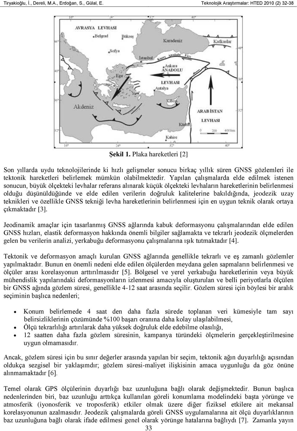 Yapılan çalıģmalarda elde edilmek istenen sonucun, büyük ölçekteki levhalar referans alınarak küçük ölçekteki levhaların hareketlerinin belirlenmesi olduğu düģünüldüğünde ve elde edilen verilerin