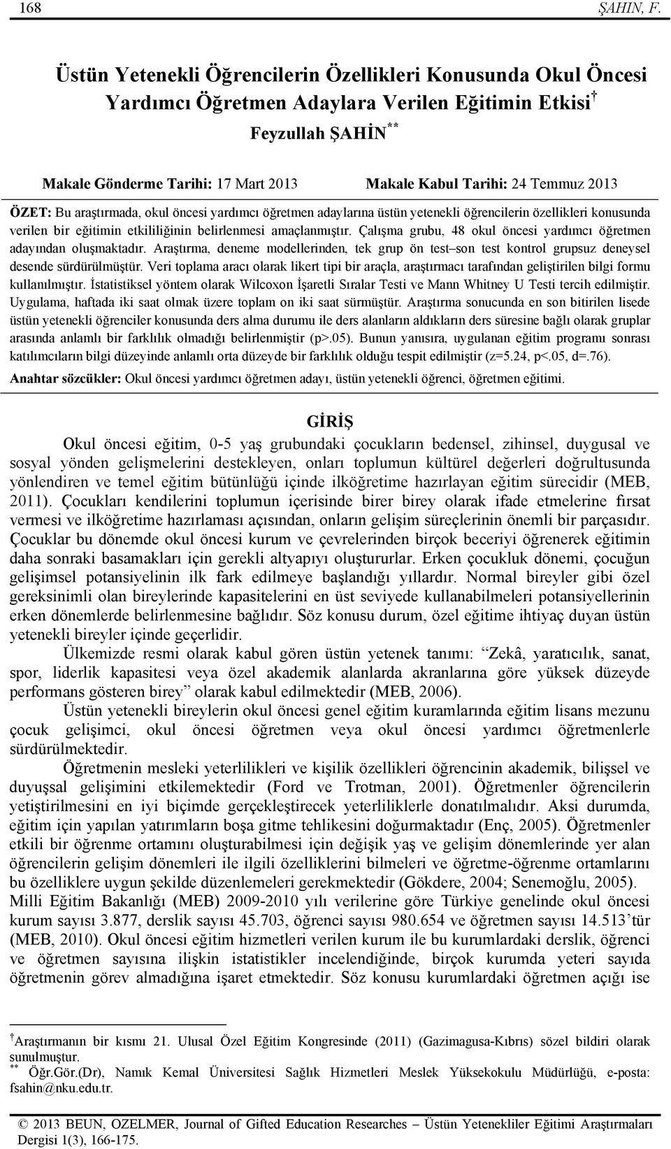 203 ÖZET: Bu araştırmada, okul öncesi yardımcı öğretmen adaylarına üstün yetenekli öğrencilerin özellikleri konusunda verilen bir eğitimin etkililiğinin belirlenmesi amaçlanmıştır.