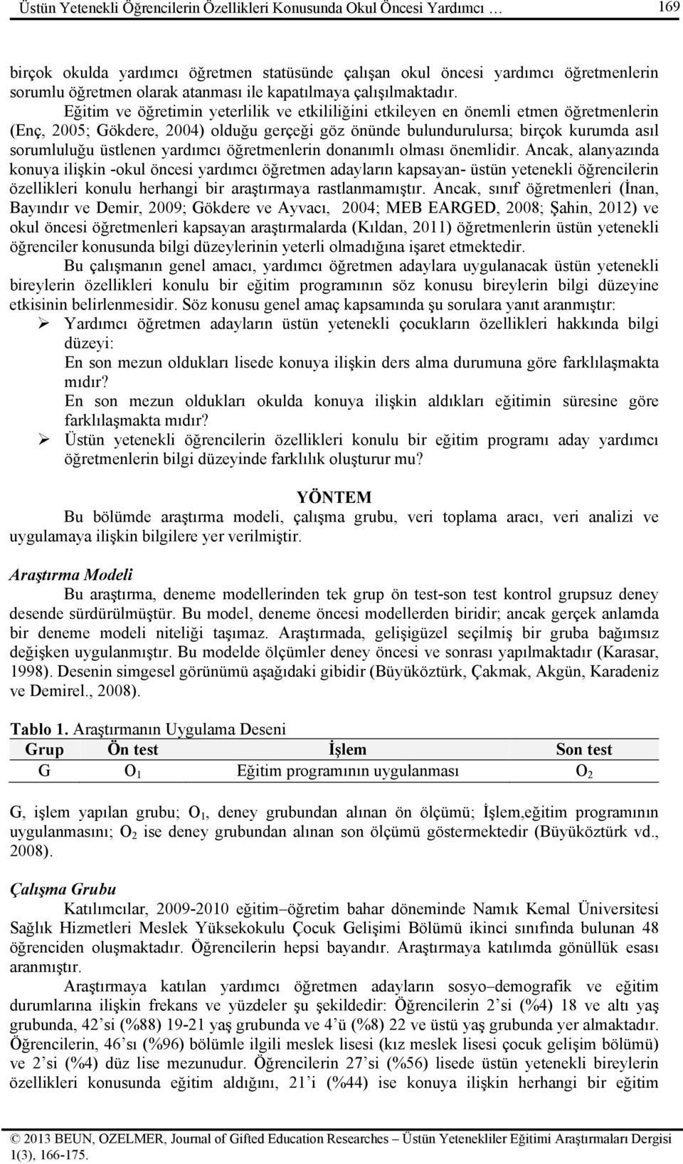 Eğitim ve öğretimin yeterlilik ve etkililiğini etkileyen en önemli etmen öğretmenlerin (Enç, 200; Gökdere, 200) olduğu gerçeği göz önünde bulundurulursa; birçok kurumda asıl sorumluluğu üstlenen