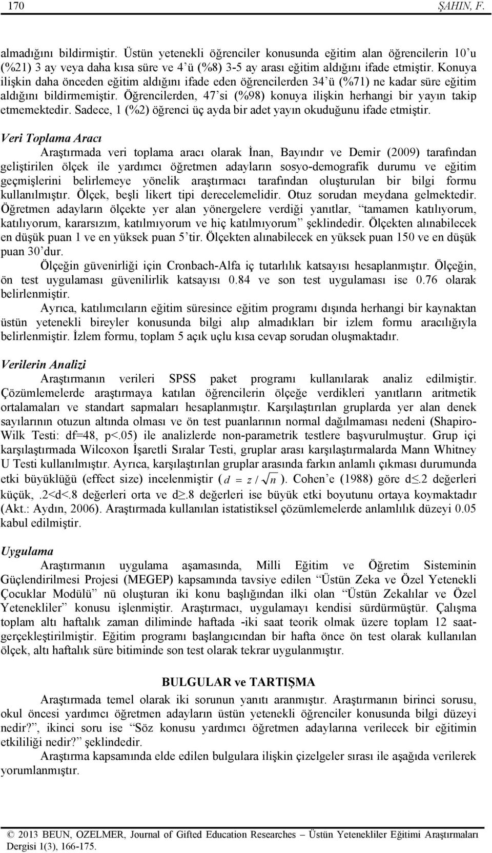 Öğrencilerden, 7 si (%98) konuya ilişkin herhangi bir yayın takip etmemektedir. Sadece, (%2) öğrenci üç ayda bir adet yayın okuduğunu ifade etmiştir.