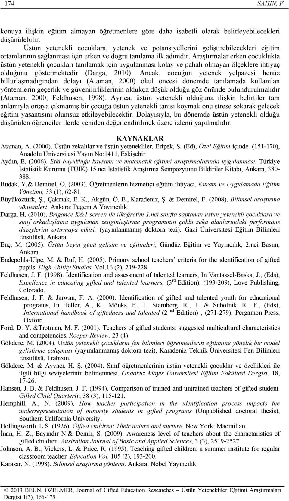 Araştırmalar erken çocuklukta üstün yetenekli çocukları tanılamak için uygulanması kolay ve pahalı olmayan ölçeklere ihtiyaç olduğunu göstermektedir (Darga, 200).