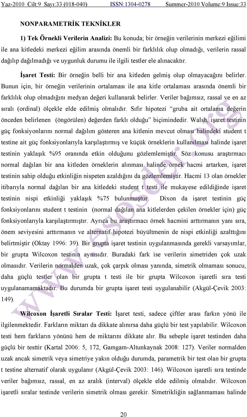 Bunun için, bir örneğin verilerinin ortalaması ile ana kitle ortalaması arasında önemli bir farklılık olup olmadığını medyan değeri kullanarak belirler.