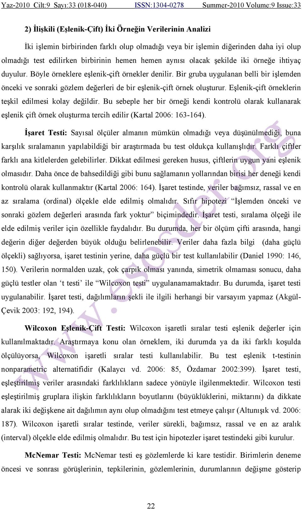 Eşlenik-çift örneklerin teşkil edilmesi kolay değildir. Bu sebeple her bir örneği kendi kontrolü olarak kullanarak eşlenik çift örnek oluşturma tercih edilir (Kartal 2006: 163-164).