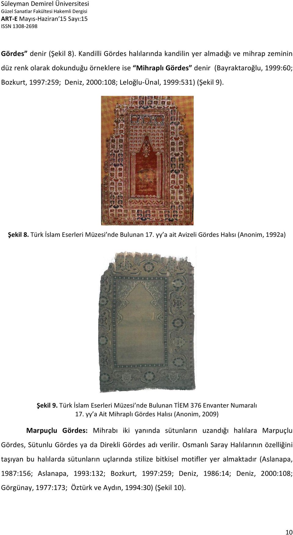 Ünal, 1999:531) (Şekil 9). Şekil 8. Türk İslam Eserleri Müzesi nde Bulunan 17. yy a ait Avizeli Gördes Halısı (Anonim, 1992a) Şekil 9.