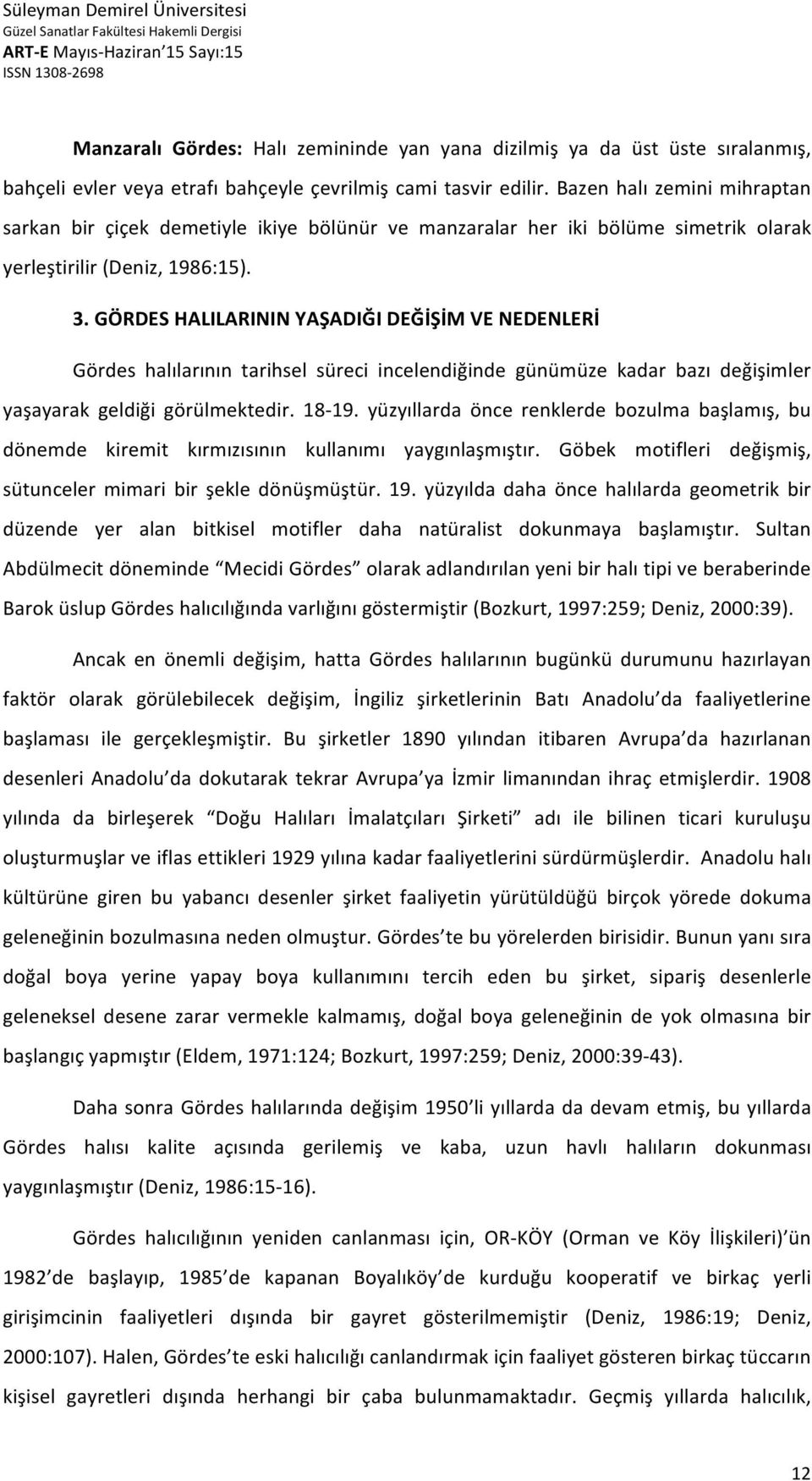 GÖRDES HALILARININ YAŞADIĞI DEĞİŞİM VE NEDENLERİ Gördes halılarının tarihsel süreci incelendiğinde günümüze kadar bazı değişimler yaşayarak geldiği görülmektedir. 18-19.