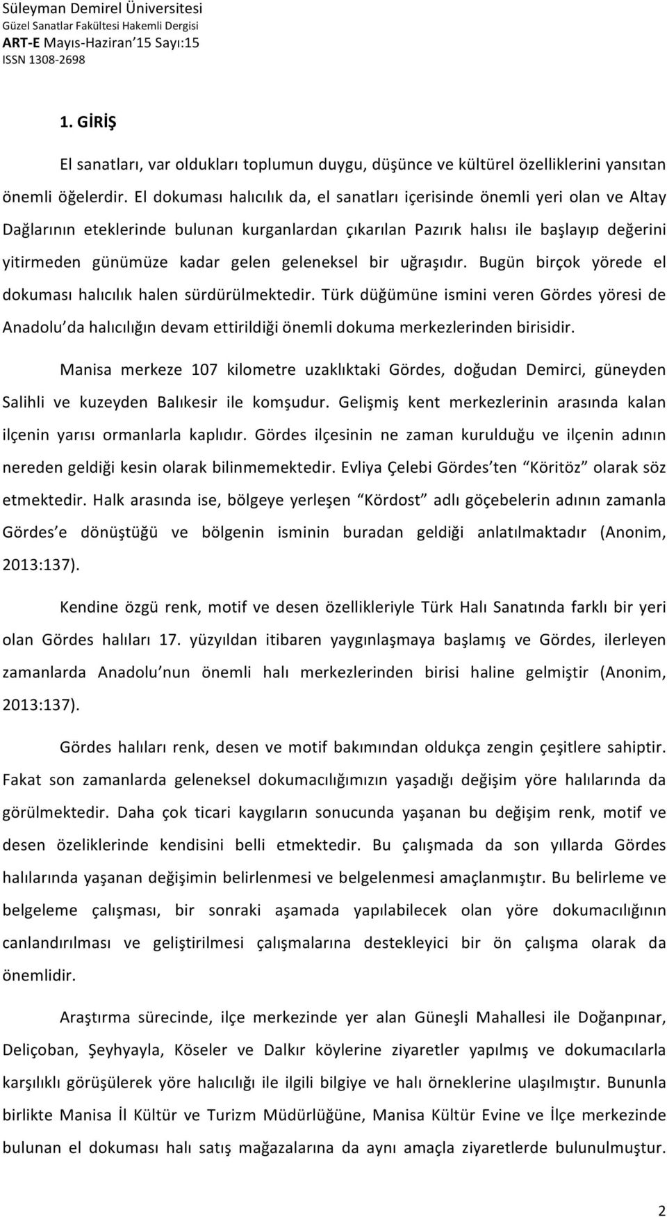 geleneksel bir uğraşıdır. Bugün birçok yörede el dokuması halıcılık halen sürdürülmektedir.