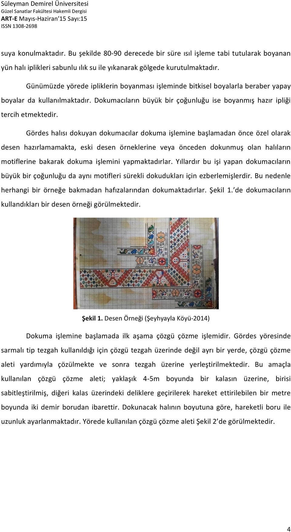 Gördes halısı dokuyan dokumacılar dokuma işlemine başlamadan önce özel olarak desen hazırlamamakta, eski desen örneklerine veya önceden dokunmuş olan halıların motiflerine bakarak dokuma işlemini