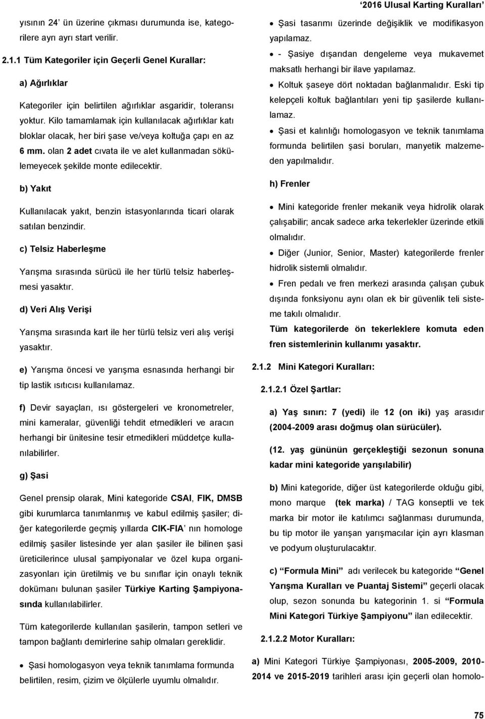 Kilo tamamlamak için kullanılacak ağırlıklar katı bloklar olacak, her biri şase ve/veya koltuğa çapı en az 6 mm. olan 2 adet cıvata ile ve alet kullanmadan sökülemeyecek şekilde monte edilecektir.