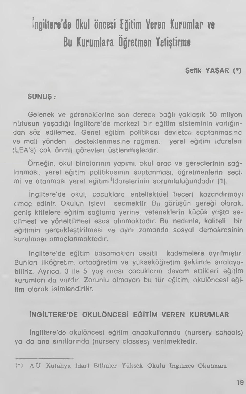 Genel eğitim politikası devletçe saptanmasına ve mali yönden desteklenmesine rağmen, yerel eğitim idareleri (LEA s) çok önmli görevleri üstlenmişlerdir.