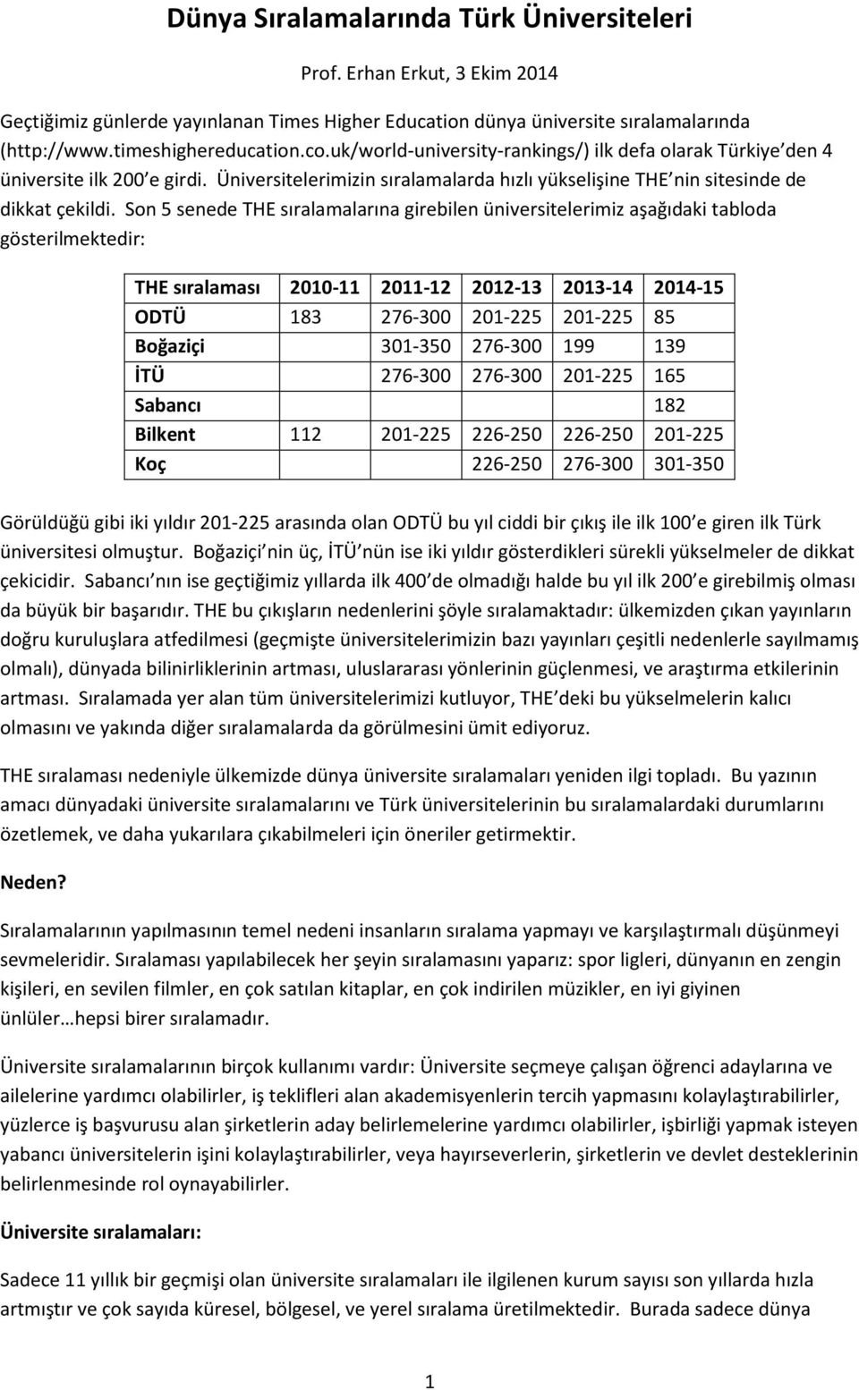 Son 5 senede THE sıralamalarına girebilen üniversitelerimiz aşağıdaki tabloda gösterilmektedir: THE sıralaması 2010-11 2011-12 2012-13 2013-14 2014-15 ODTÜ 183 276-300 201-225 201-225 85 Boğaziçi