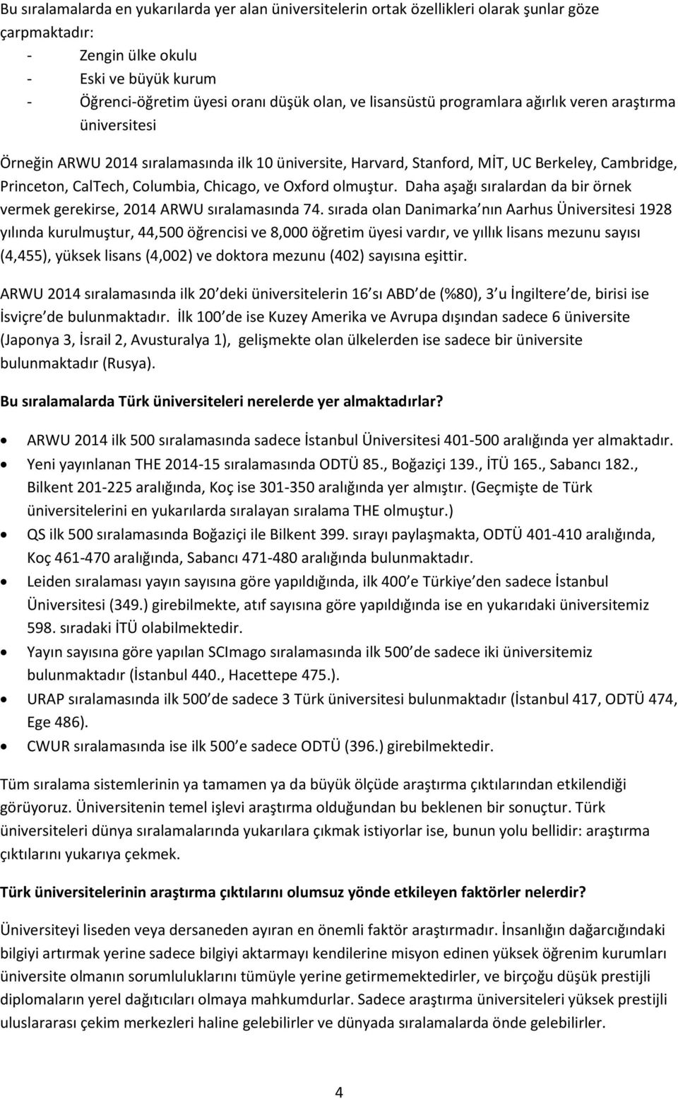 ve Oxford olmuştur. Daha aşağı sıralardan da bir örnek vermek gerekirse, 2014 ARWU sıralamasında 74.