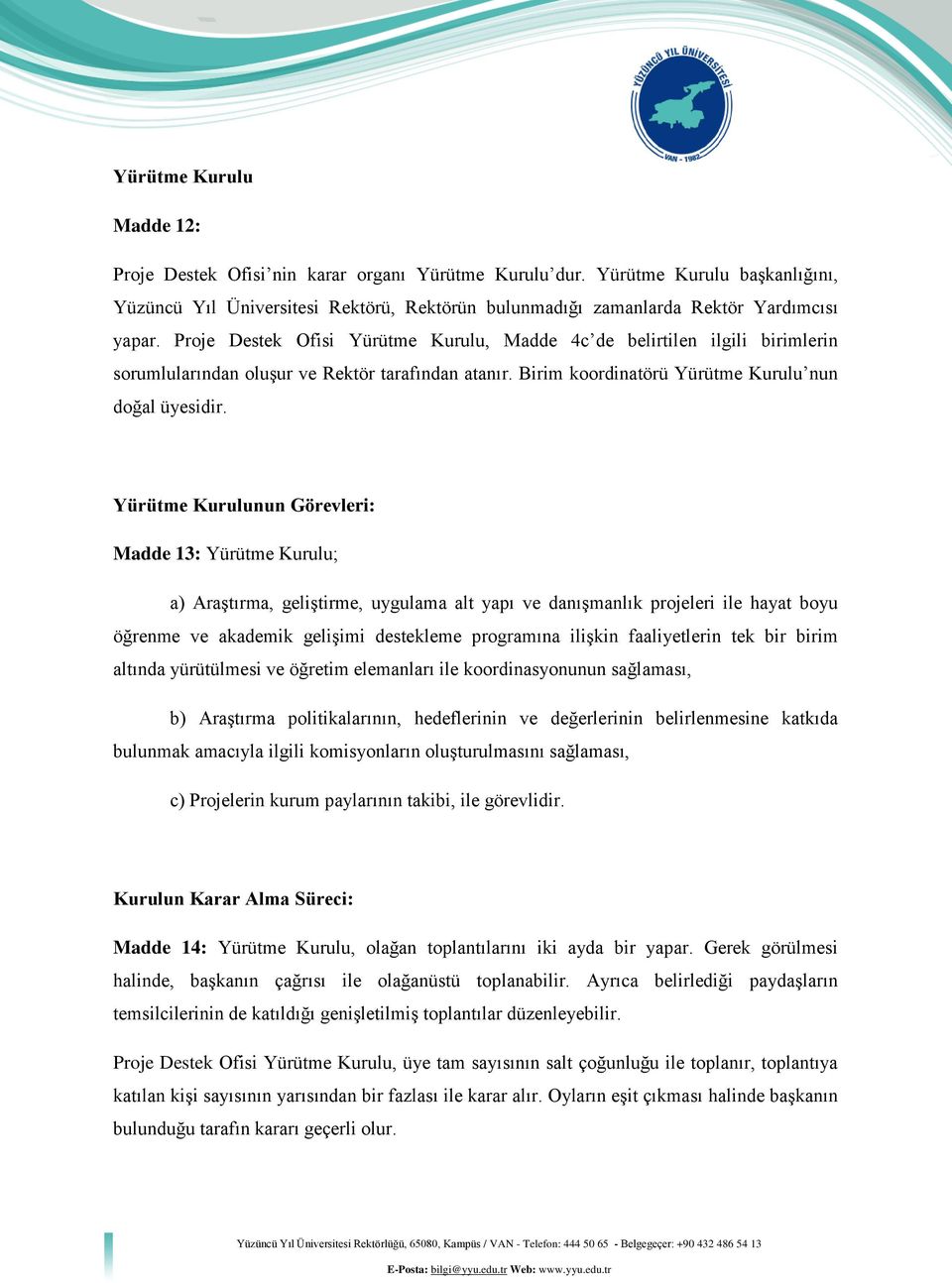 Yürütme Kurulunun Görevleri: Madde 13: Yürütme Kurulu; a) Araştırma, geliştirme, uygulama alt yapı ve danışmanlık projeleri ile hayat boyu öğrenme ve akademik gelişimi destekleme programına ilişkin