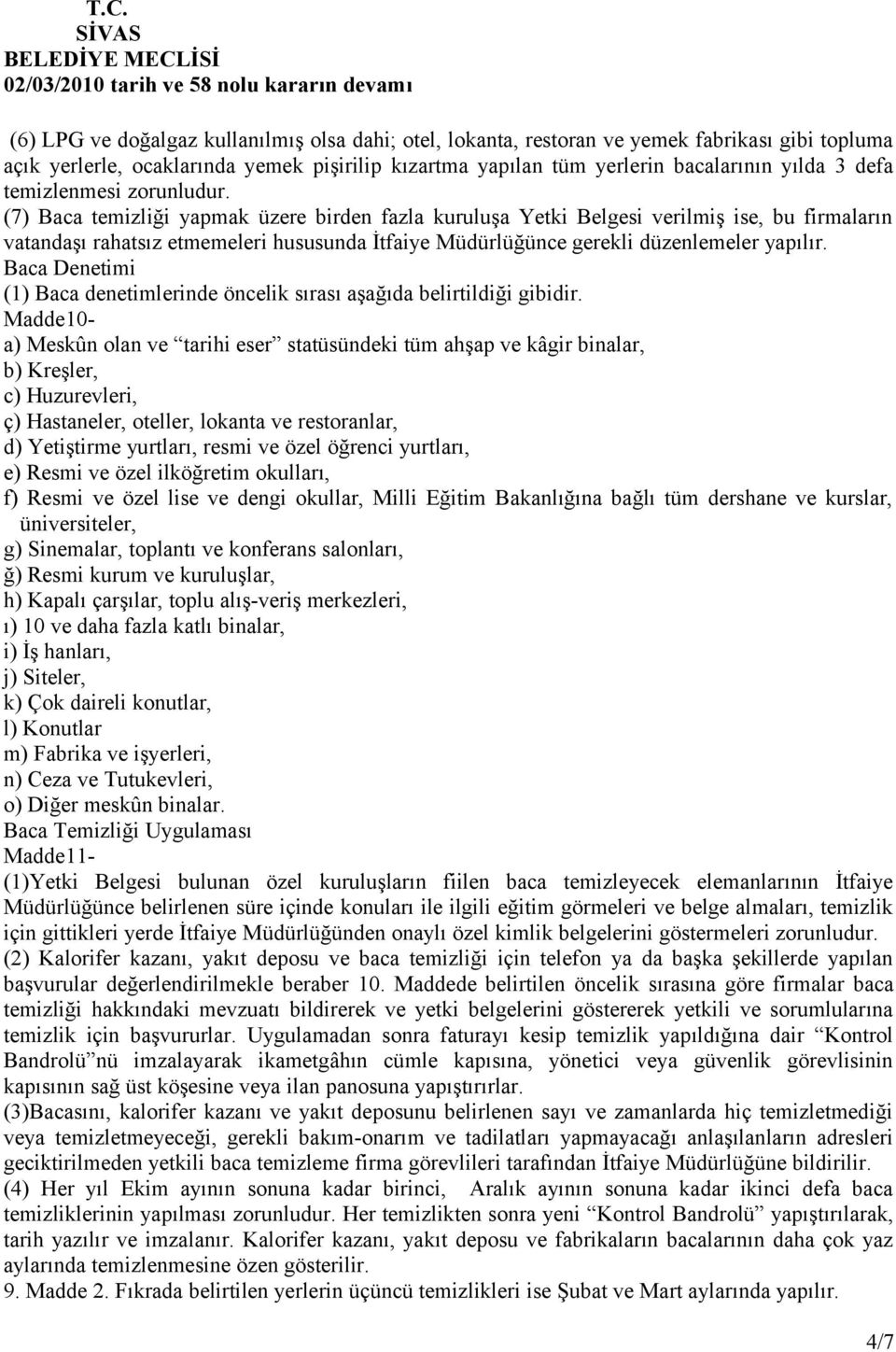 (7) Baca temizliği yapmak üzere birden fazla kuruluşa Yetki Belgesi verilmiş ise, bu firmaların vatandaşı rahatsız etmemeleri hususunda İtfaiye Müdürlüğünce gerekli düzenlemeler yapılır.