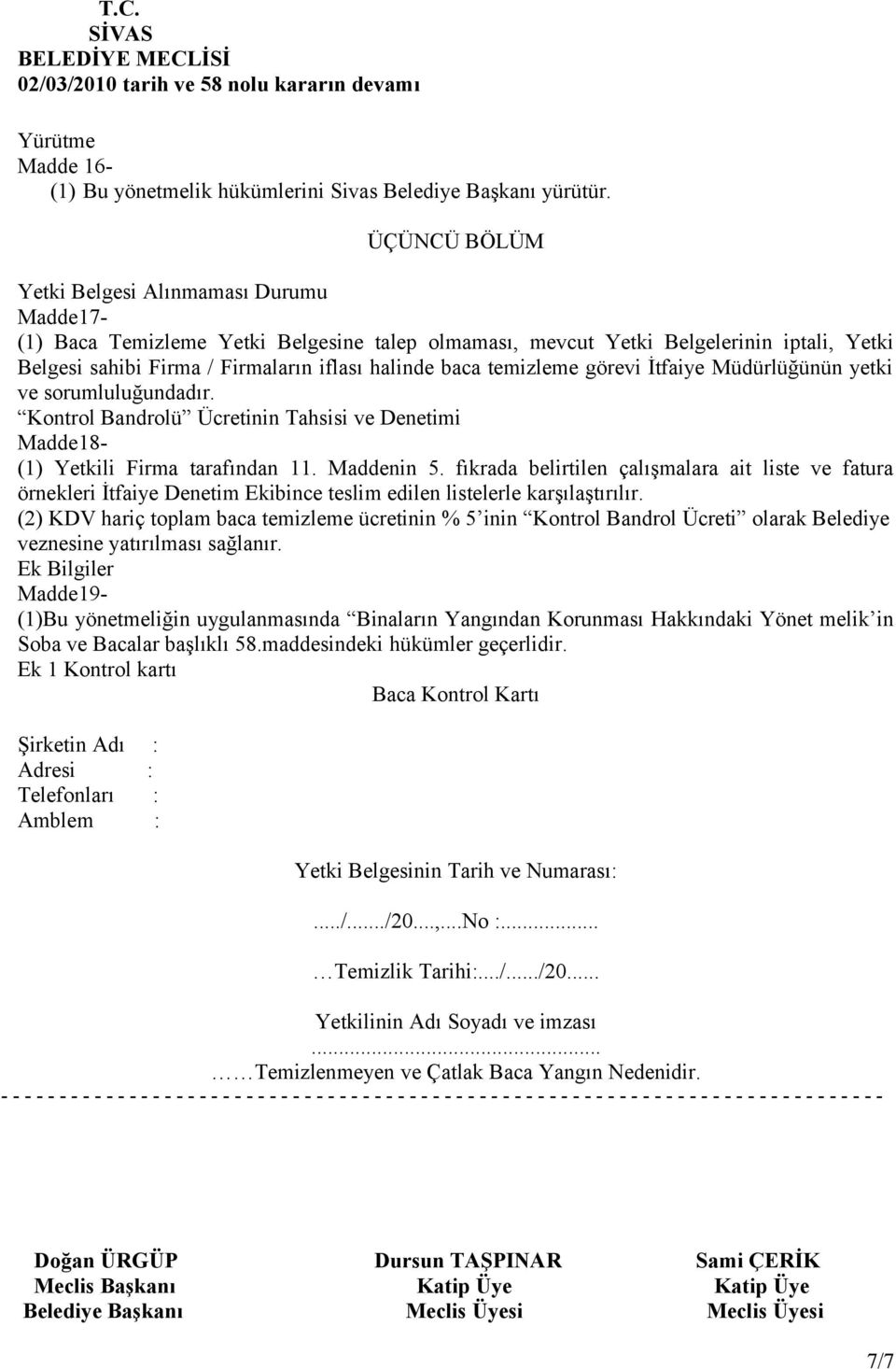 temizleme görevi İtfaiye Müdürlüğünün yetki ve sorumluluğundadır. Kontrol Bandrolü Ücretinin Tahsisi ve Denetimi Madde18- (1) Yetkili Firma tarafından 11. Maddenin 5.