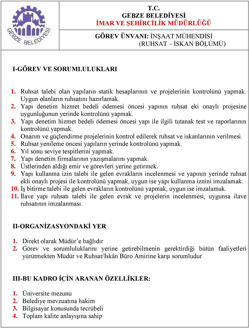 Yapı denetim hizmet bedeli ödemesi öncesi yapı ile ilgili tutanak test ve raporlarının kontrolünü yapmak. 4. Onarım ve güçlendirme projelerinin kontrol edilerek ruhsat ve iskanlarının verilmesi. 5.