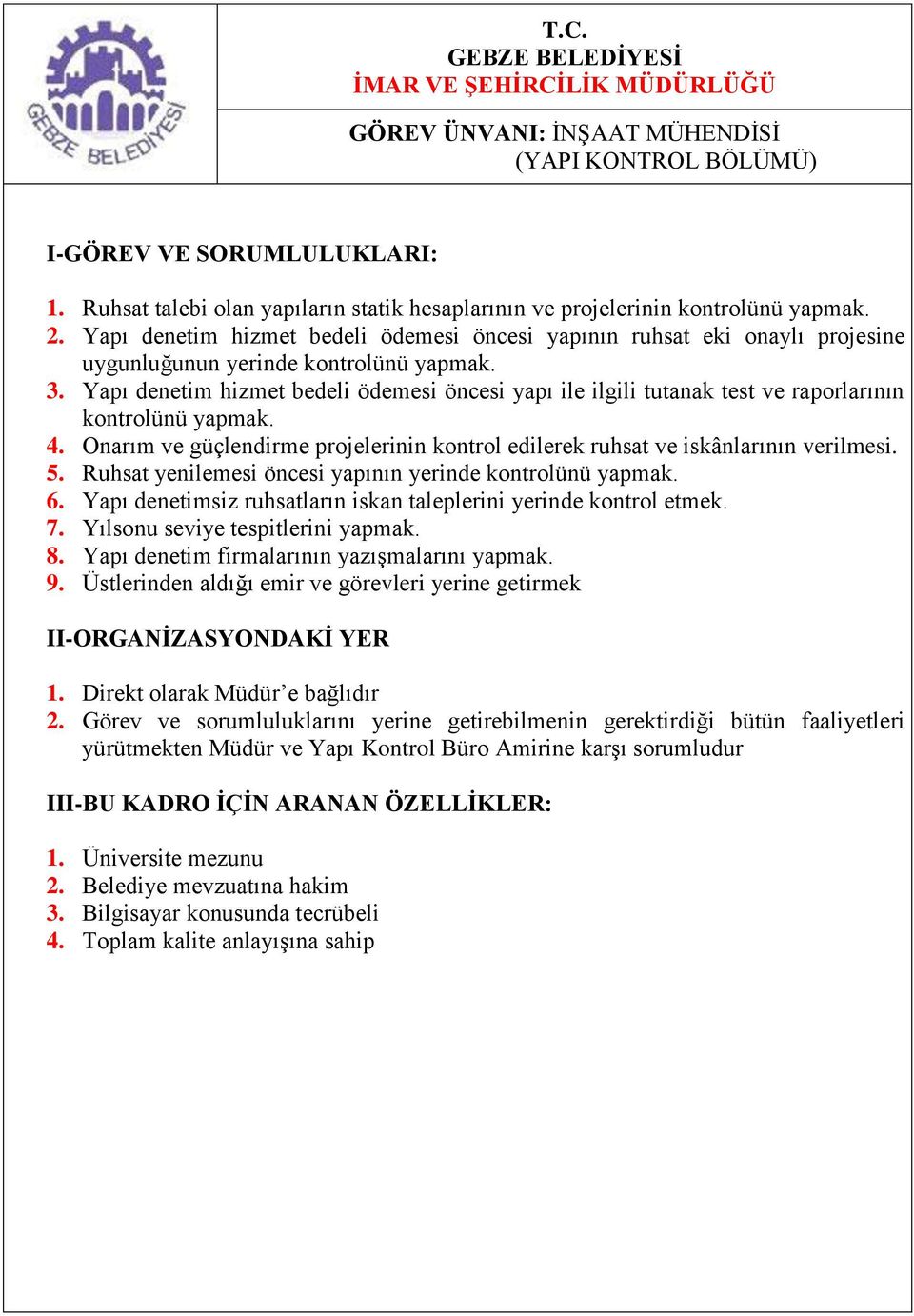 Yapı denetim hizmet bedeli ödemesi öncesi yapı ile ilgili tutanak test ve raporlarının kontrolünü yapmak. 4. Onarım ve güçlendirme projelerinin kontrol edilerek ruhsat ve iskânlarının verilmesi. 5.