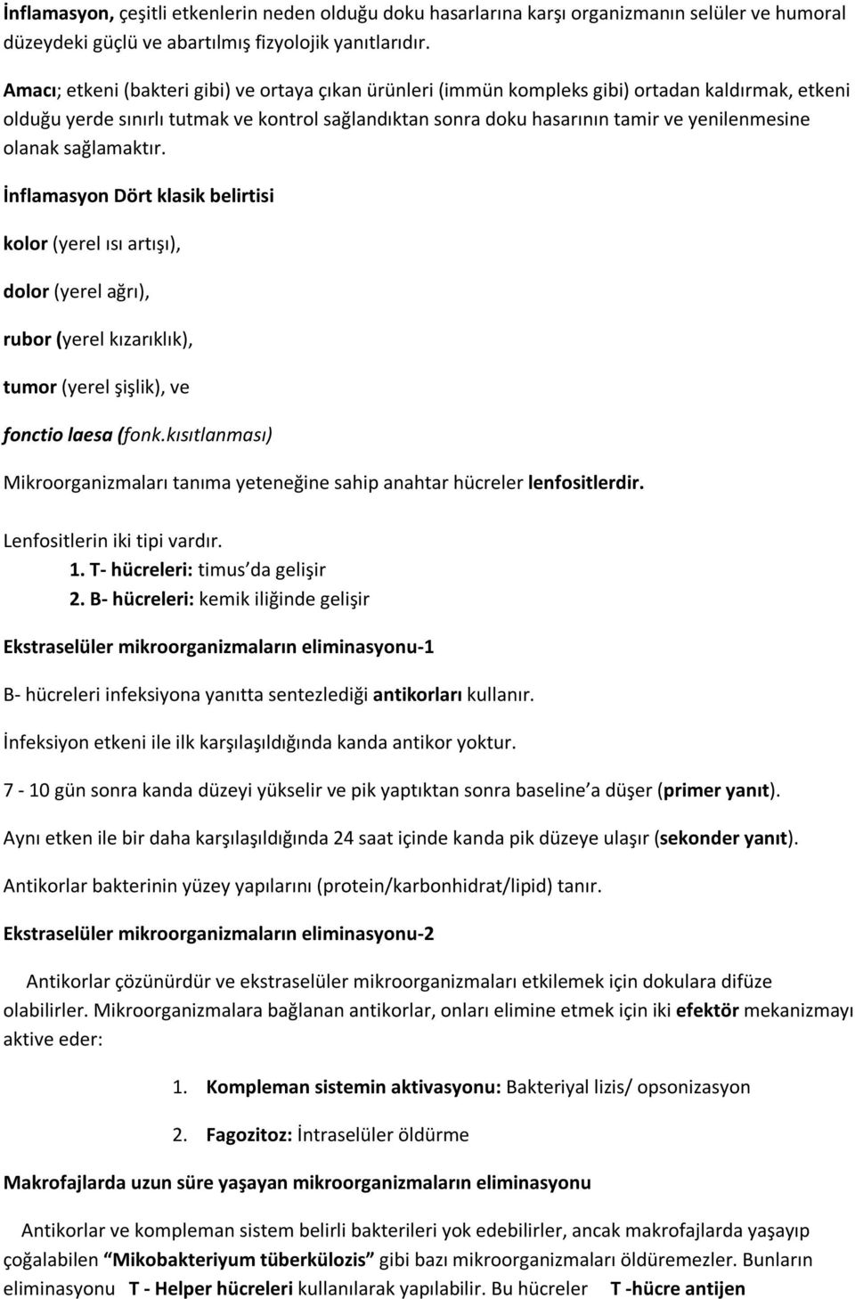 olanak sağlamaktır. İnflamasyon Dört klasik belirtisi kolor (yerel ısı artışı), dolor (yerel ağrı), rubor (yerel kızarıklık), tumor (yerel şişlik), ve fonctio laesa (fonk.