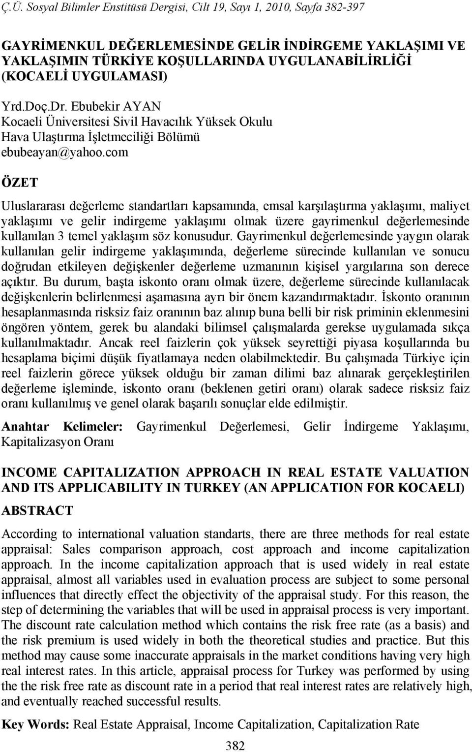 com ÖZET Uluslararası değerleme stadartları kapsamıda, emsal karşılaştırma yaklaşımı, maliyet yaklaşımı ve gelir idirgeme yaklaşımı olmak üzere gayrimekul değerlemeside kullaıla 3 temel yaklaşım söz